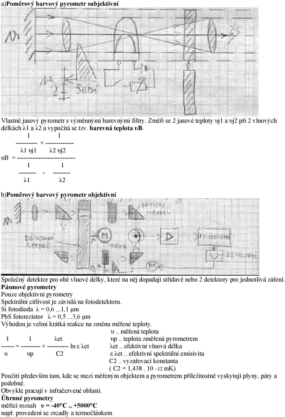 dopadají střídavě nebo 2 detektory pro jednotlivá záření. Pásmové pyrometry Pouze objektivní pyrometry Spektrální citlivost je závislá na fotodetektoru. Si fotodioda λ = 0,6.