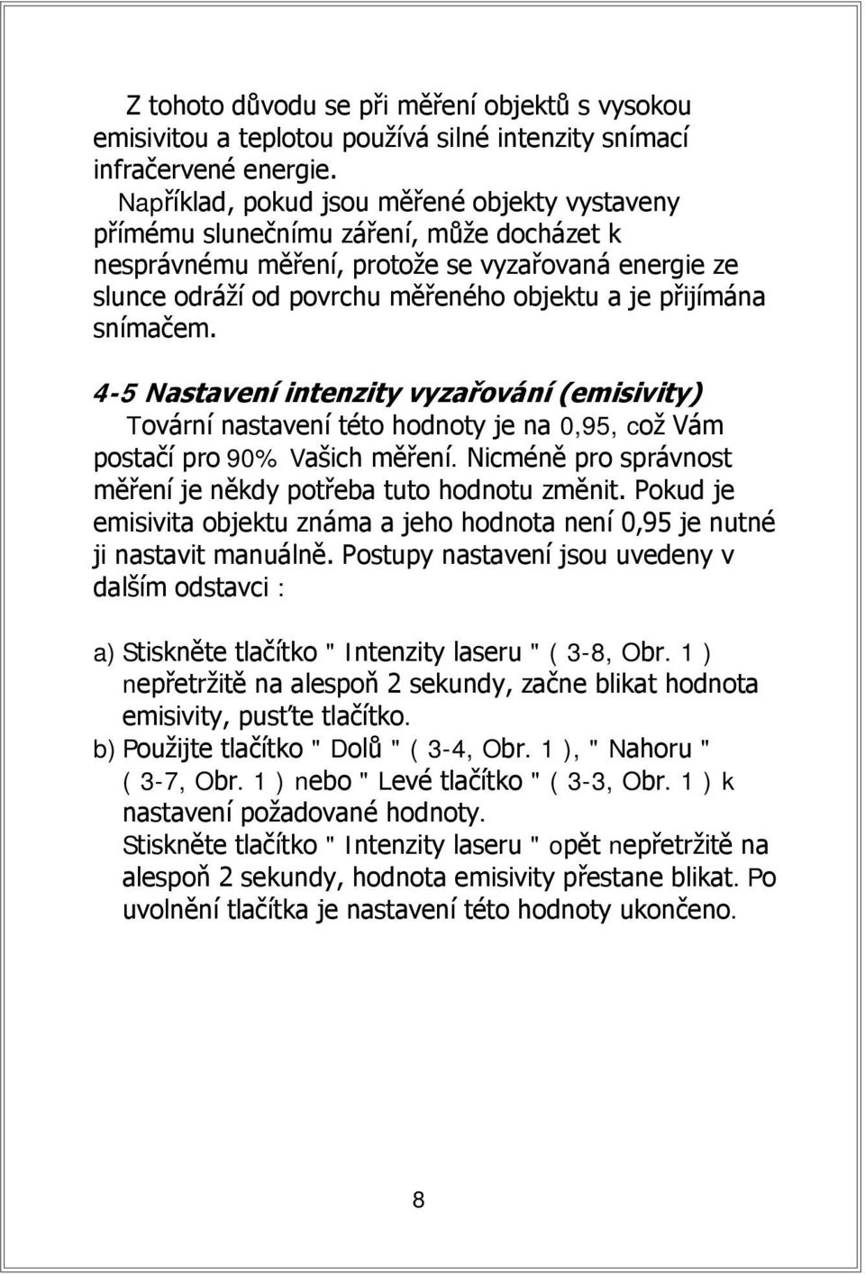 snímačem. 4-5 Nastavení intenzity vyzařování (emisivity) Tovární nastavení této hodnoty je na 0,95, což Vám postačí pro 90% Vašich měření.