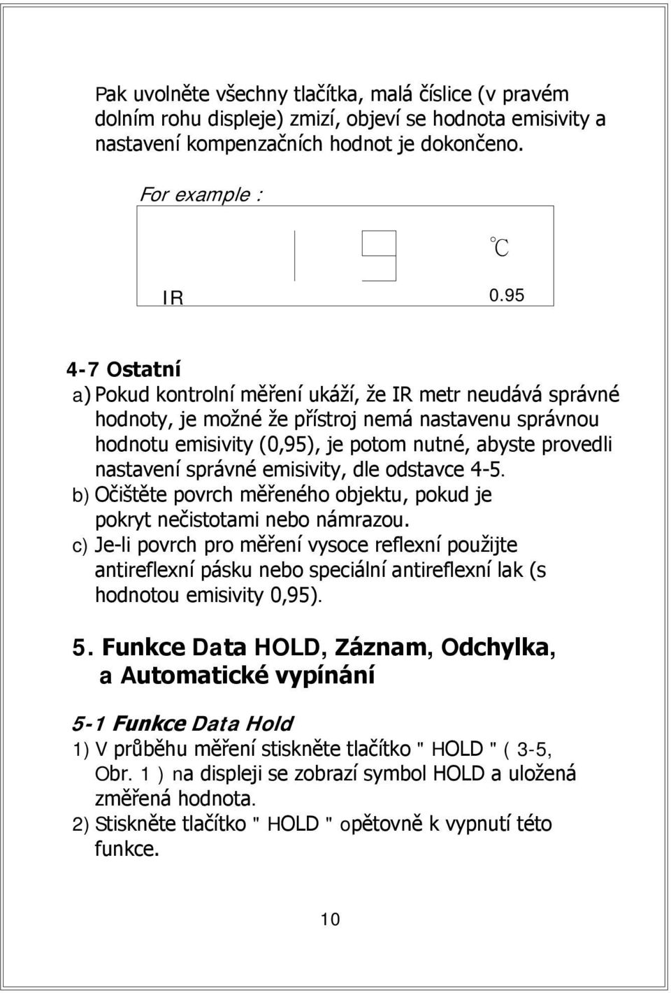 správné emisivity, dle odstavce 4-5. b) Očištěte povrch měřeného objektu, pokud je pokryt nečistotami nebo námrazou.