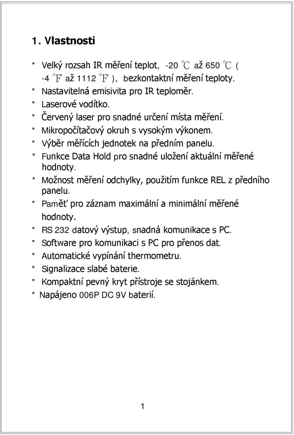 * Funkce Data Hold pro snadné uložení aktuální měřené hodnoty. * Možnost měření odchylky, použitím funkce REL z předního panelu.