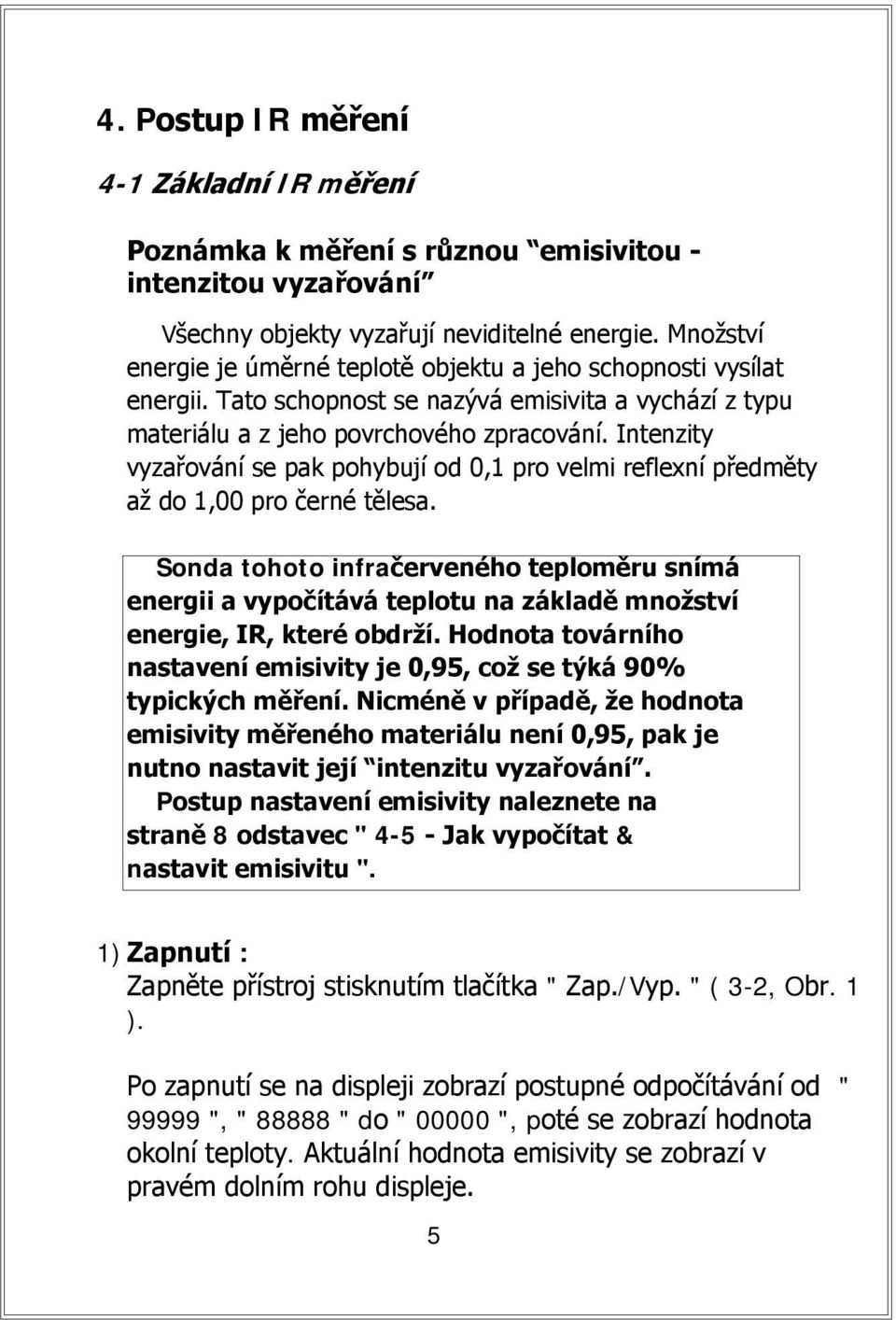 Intenzity vyzařování se pak pohybují od 0,1 pro velmi reflexní předměty až do 1,00 pro černé tělesa.