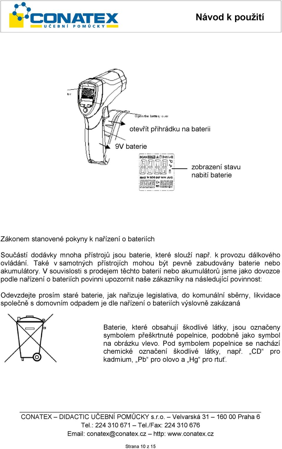 V souvislosti s prodejem těchto baterií nebo akumulátorů jsme jako dovozce podle nařízení o bateriích povinni upozornit naše zákazníky na následující povinnost: Odevzdejte prosím staré baterie, jak