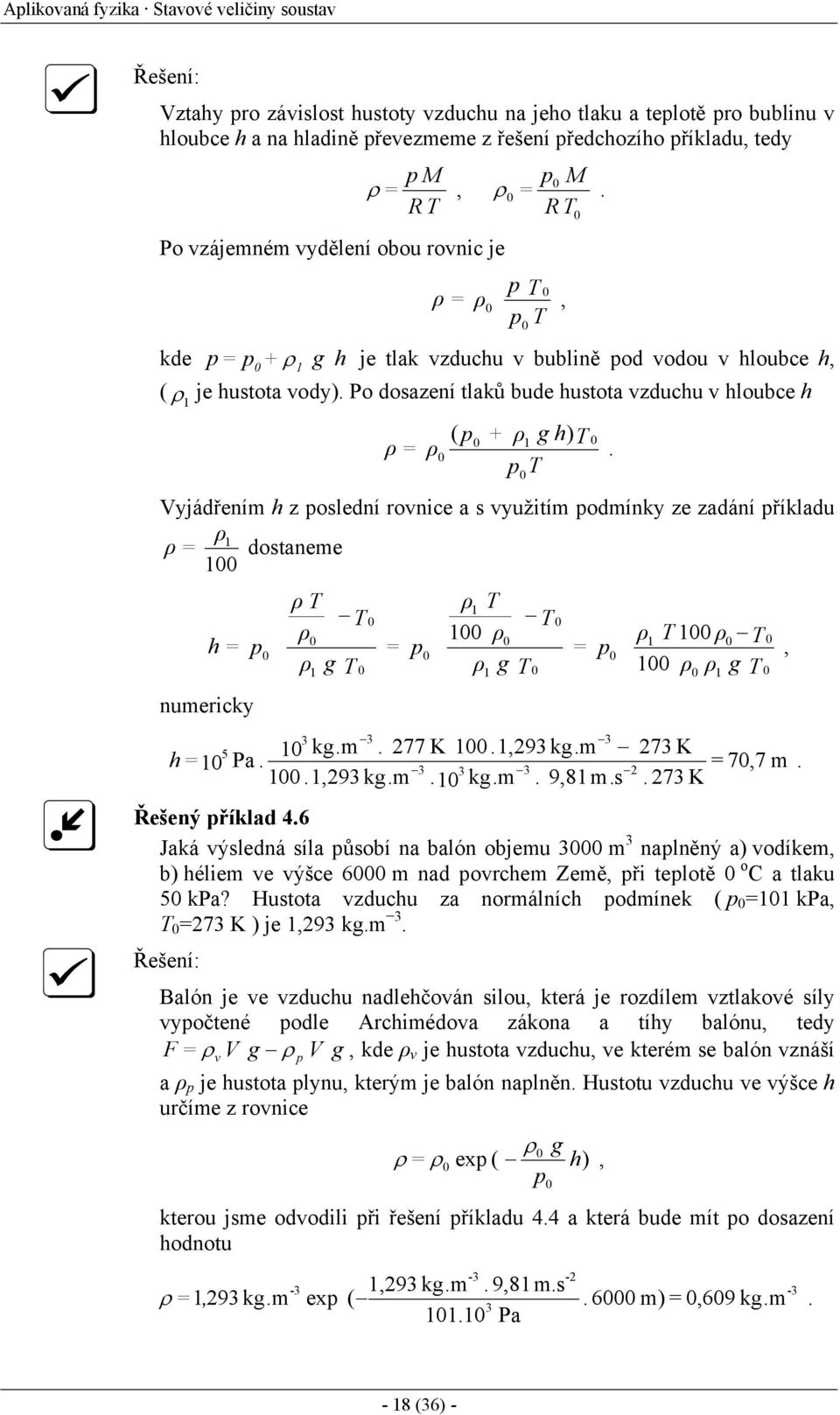 Vyjádřením h z oslední rovnice a s využitím odmínky ze zadání říkladu ρ ρ h numericky dostaneme ρ ρ ρ g ρ ρ ρ ρ ρ g ρ ρ g 5 kg.m. 77 K.,9 kg.m 7 K h Pa. 7,7 m..,9 kg.m. kg.m. 9,8 m.s. 7 K Řešený říklad 4.