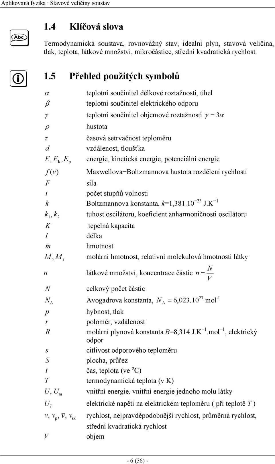 .5 Přehled oužitých symbolů α β telotní součinitel délkové roztažnosti, úhel telotní součinitel elektrického odoru γ telotní součinitel objemové roztažnosti γ α ρ τ d k, hustota časová setrvačnost