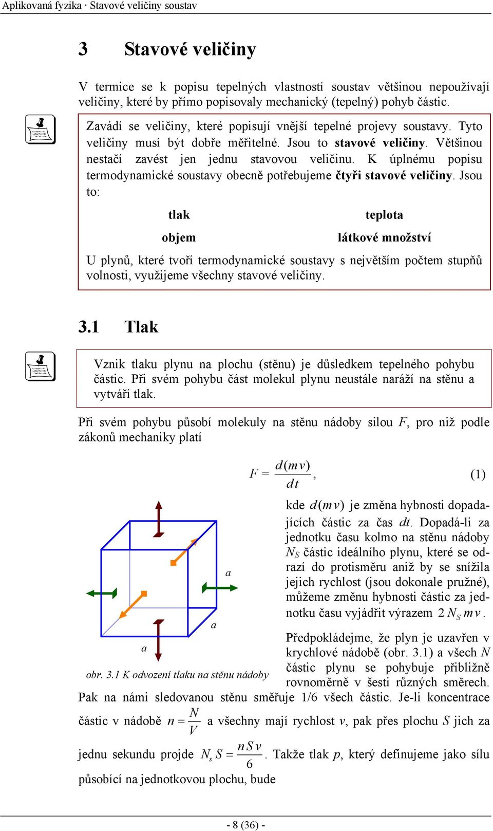 K úlnému oisu termodynamické soustavy obecně otřebujeme čtyři stavové veličiny.