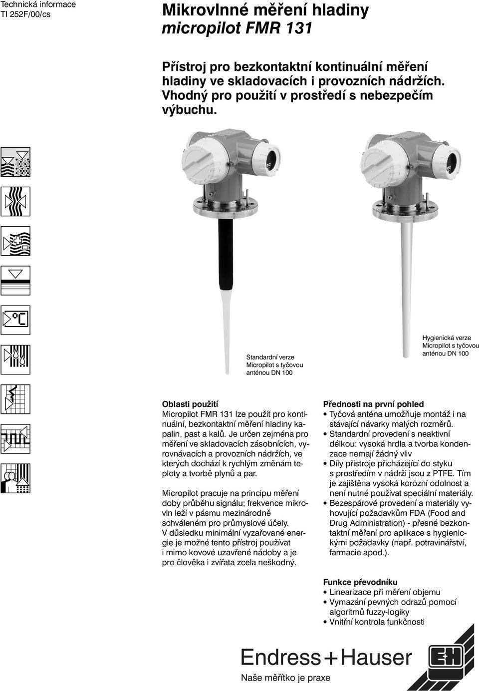 Standardníverze Micropilot s tyčovou anténou DN 100 Hygienická verze Micropilot s tyčovou anténou DN 100 Oblasti použití Micropilot FMR 131 lze použít pro kontinuální, bezkontaktní měření hladiny