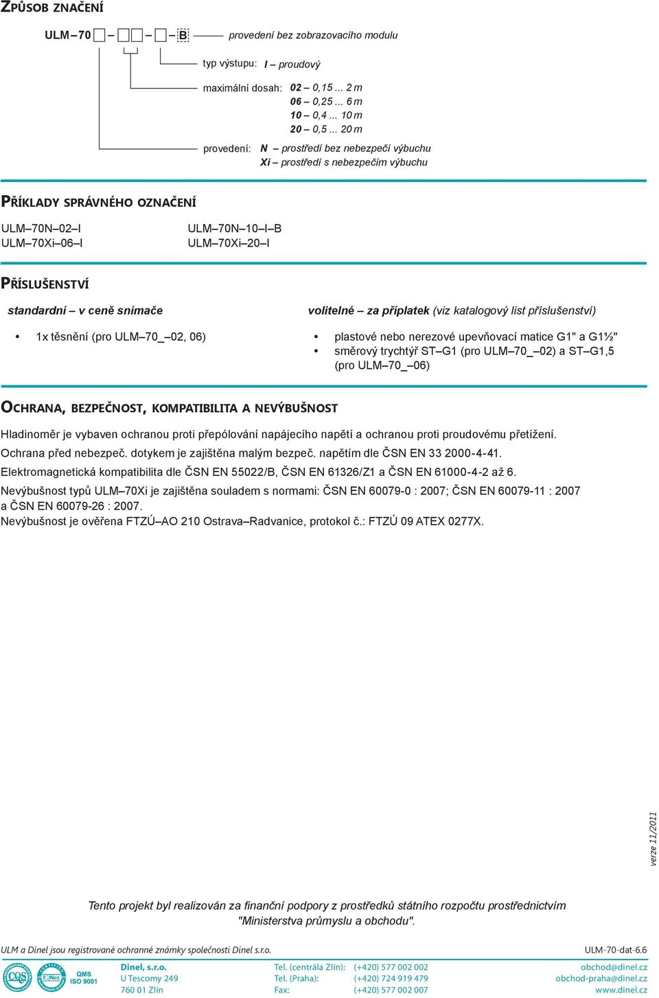 volitelné za příplatek (viz katalogový list příslušenství) 1x těsnění (pro ULM 70_ 02, 06) plastové nebo nerezové upevňovací matice G1" a G1½" směrový trychtýř ST G1 (pro ULM 70_ 02) a ST G1,5 (pro )