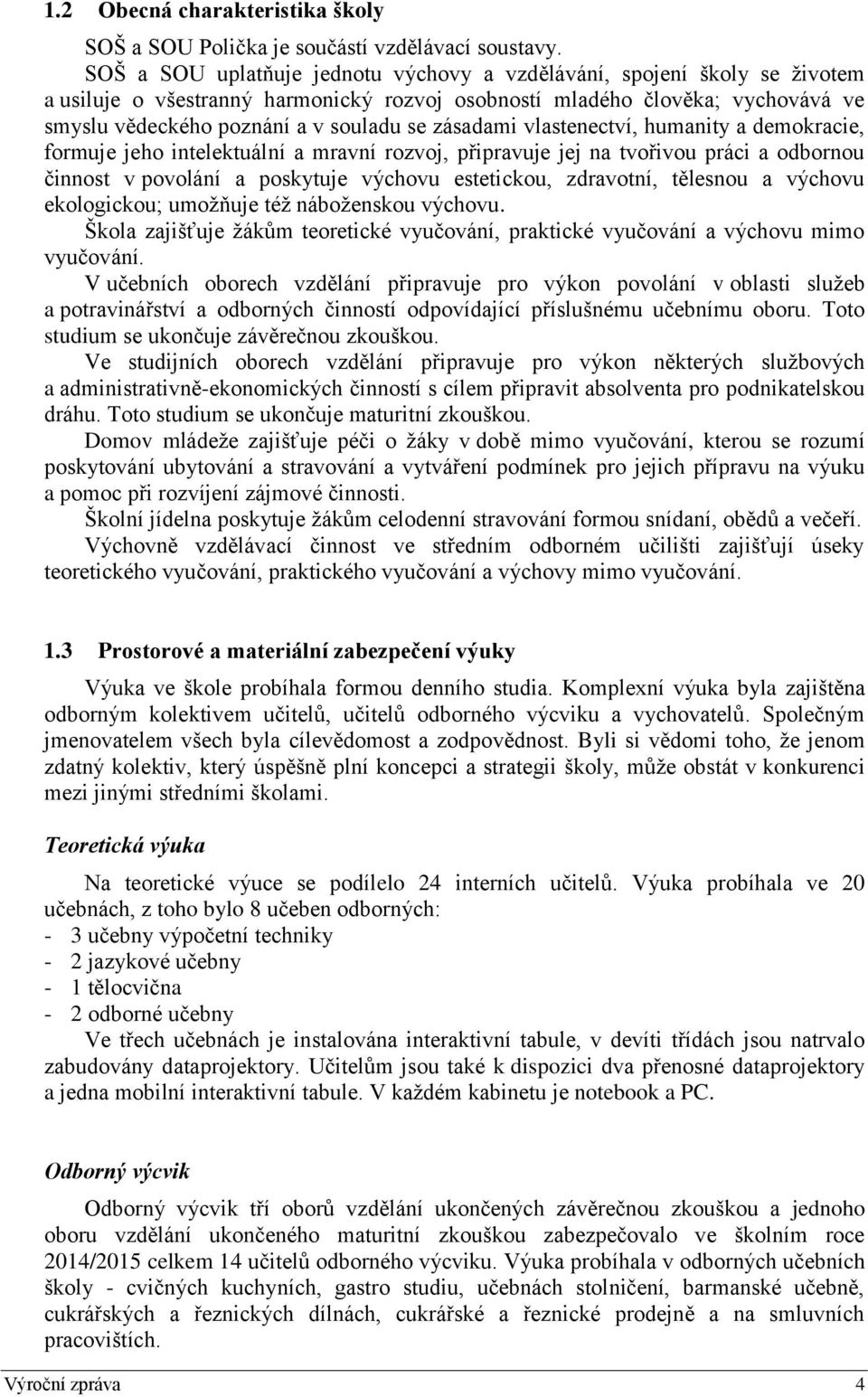 zásadami vlastenectví, humanity a demokracie, formuje jeho intelektuální a mravní rozvoj, připravuje jej na tvořivou práci a odbornou činnost v povolání a poskytuje výchovu estetickou, zdravotní,