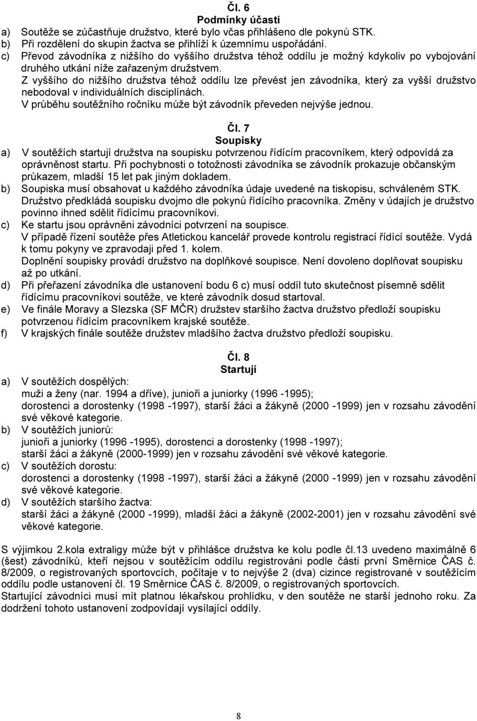 Z vyššího do nižšího družstva téhož oddílu lze převést jen závodníka, který za vyšší družstvo nebodoval v individuálních disciplínách.