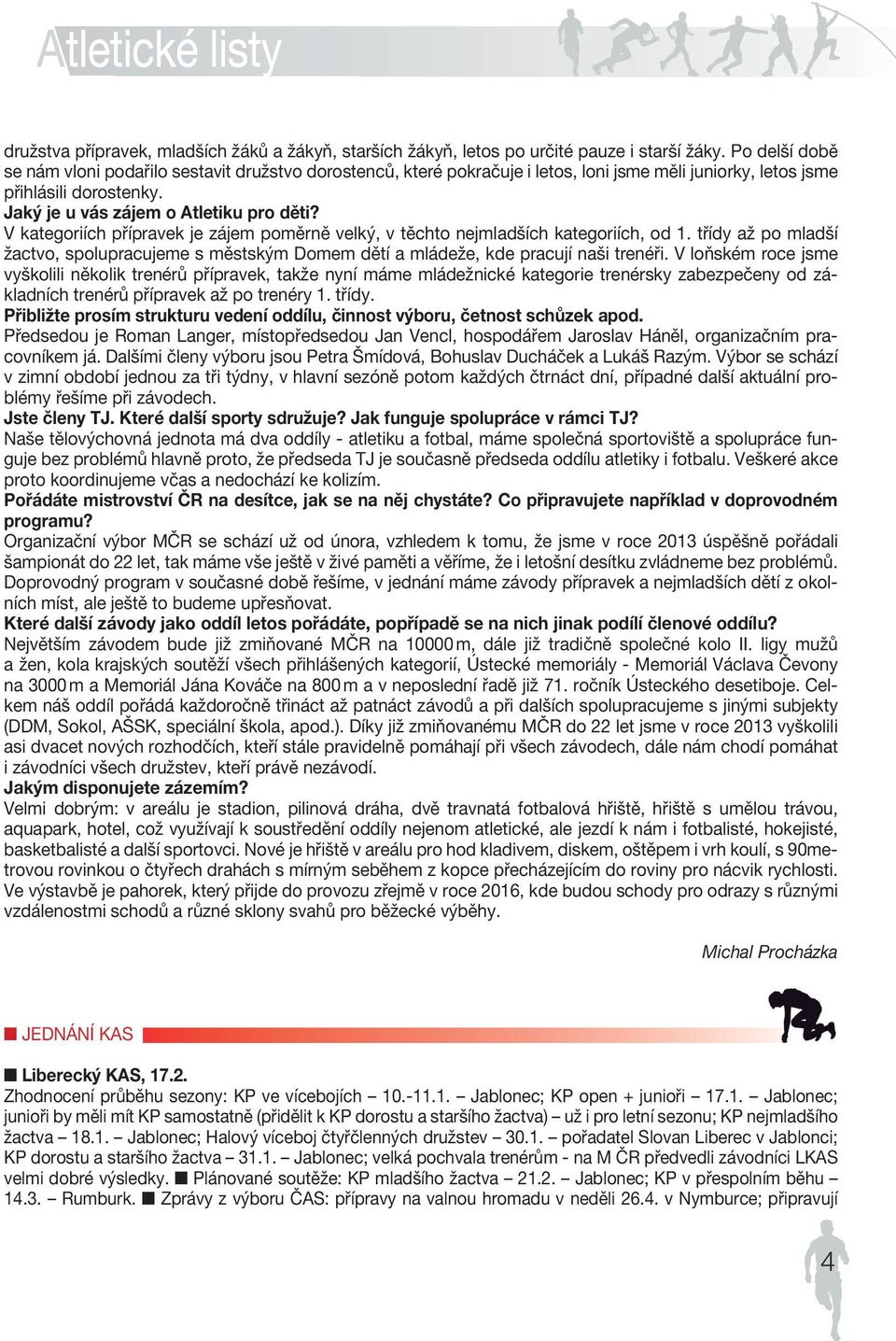 âesk ATLETICK SV AZ Jaký je u vás CZECH zájem o Atletiku ATHLETIC pro děti? FEDER ATION V kategoriích přípravek je zájem poměrně velký, v těchto nejmladších kategoriích, od 1.