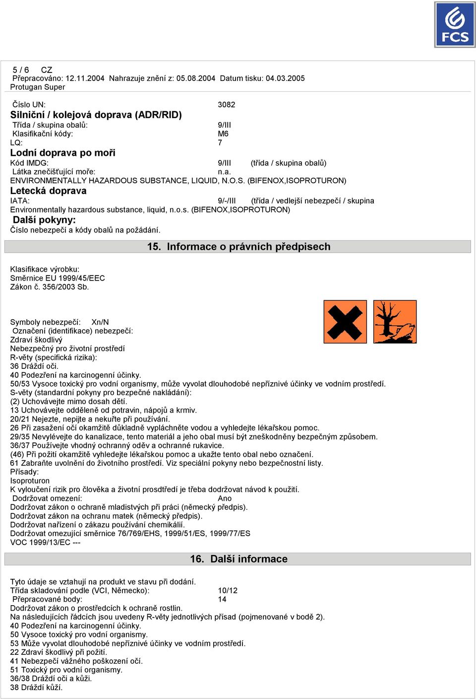 o.s. (BIFENOX,ISOPROTURON) Další pokyny: Číslo nebezpečí a kódy obalů na požádání. Klasifikace výrobku: Směrnice EU 1999/45/EEC Zákon č. 356/2003 Sb. 15.