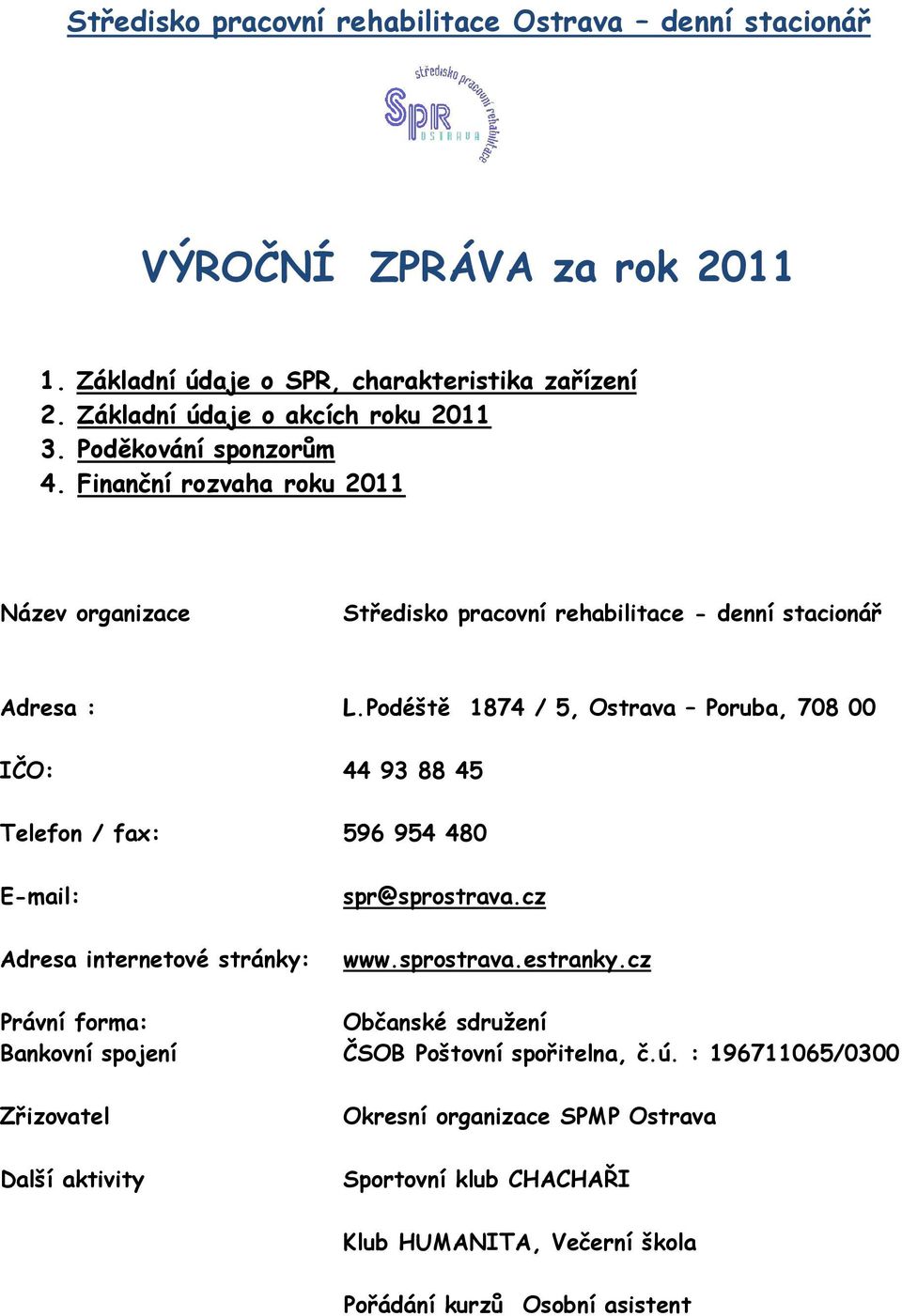 Podéště 1874 / 5, Ostrava Poruba, 708 00 IČO: 44 93 88 45 Telefon / fax: 596 954 480 E-mail: Adresa internetové stránky: spr@sprostrava.cz www.sprostrava.estranky.