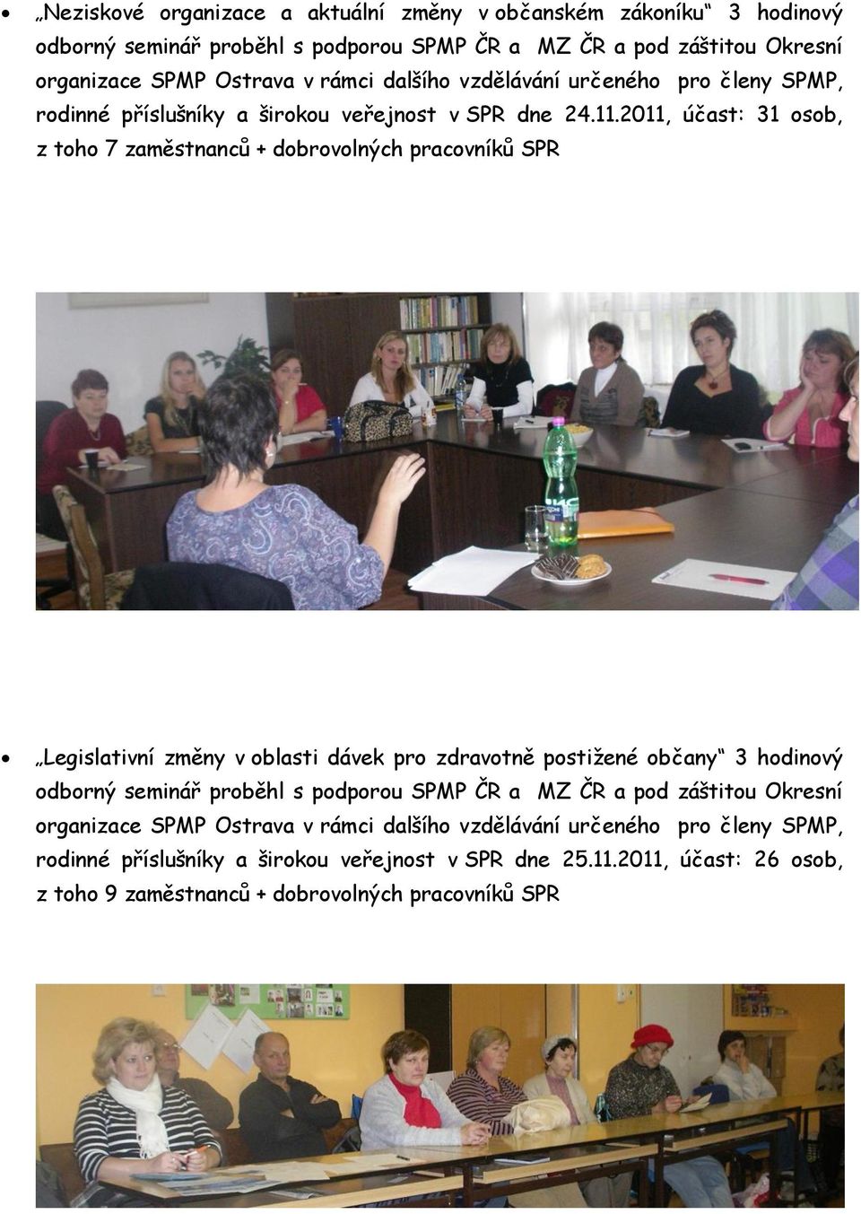 2011, účast: 31 osob, z toho 7 zaměstnanců + dobrovolných pracovníků SPR Legislativní změny v oblasti dávek pro zdravotně postižené občany 3 hodinový odborný seminář proběhl s
