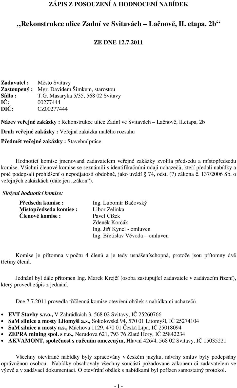 etapa, 2b Druh veřejné zakázky : Veřejná zakázka malého rozsahu Předmět veřejné zakázky : Stavební práce Hodnotící komise jmenovaná zadavatelem veřejné zakázky zvolila předsedu a místopředsedu komise.