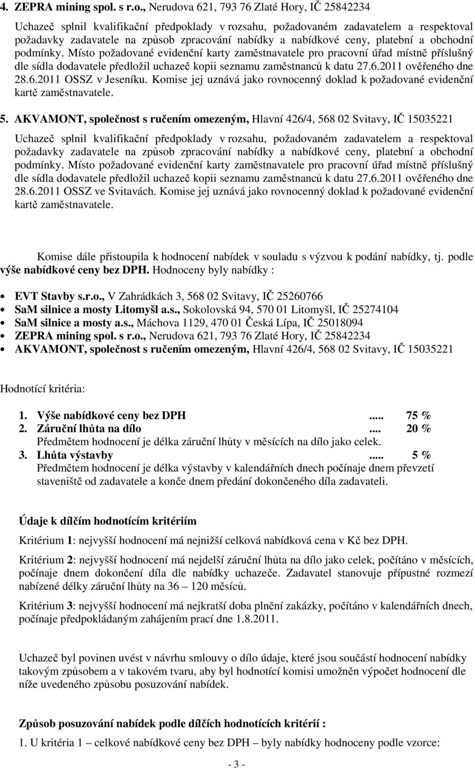 Komise jej uznává jako rovnocenný doklad k požadované evidenční kartě zaměstnavatele. 5. AKVAMONT, společnost s ručením omezeným, Hlavní 426/4, 568 02 Svitavy, IČ 15035221 podmínky.