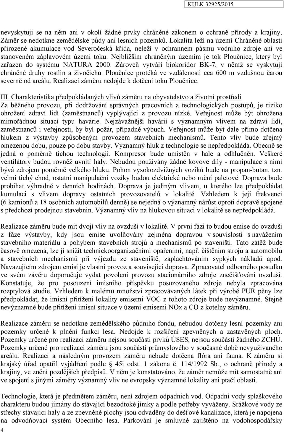 Nejbližším chráněným územím je tok Ploučnice, který byl zařazen do systému NATURA 2000. Zároveň vytváří biokoridor BK-7, v němž se vyskytují chráněné druhy rostlin a živočichů.