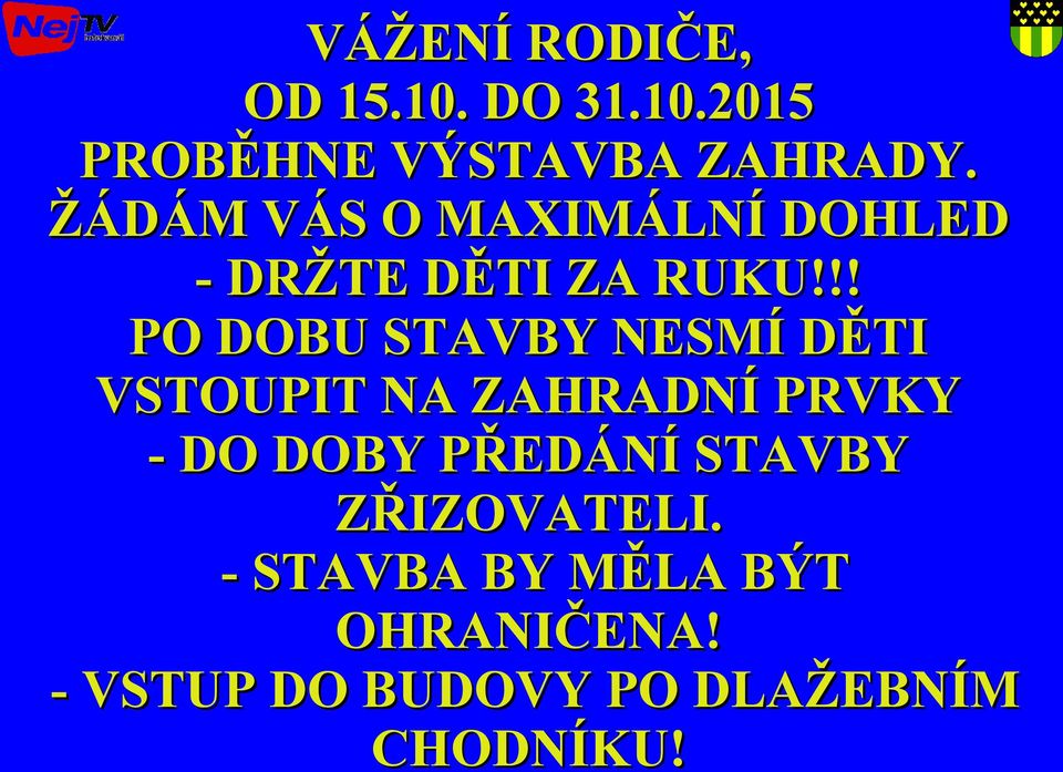 !! PO DOBU STAVBY NESMÍ DĚTI VSTOUPIT NA ZAHRADNÍ PRVKY - DO DOBY