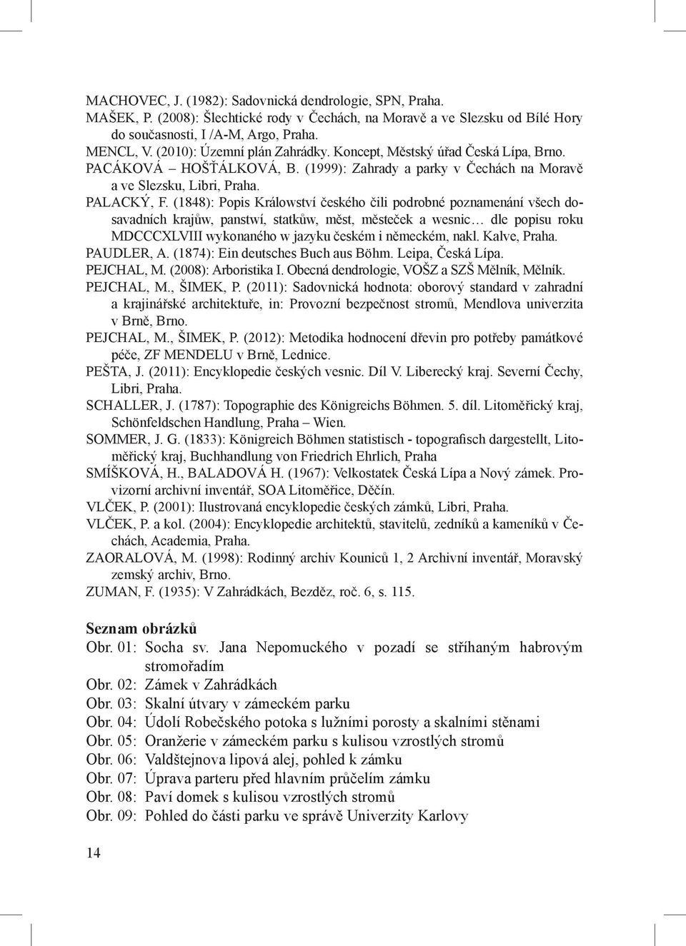 (1848): Popis Králowství českého čili podrobné poznamenání všech dosavadních krajůw, panstwí, statkůw, měst, městeček a wesnic dle popisu roku MDCCCXLVIII wykonaného w jazyku českém i německém, nakl.