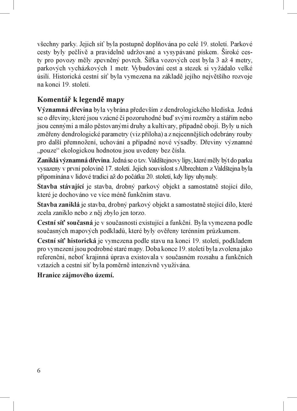 Historická cestní síť byla vymezena na základě jejího největšího rozvoje na konci 19. století. Komentář k legendě mapy Významná dřevina byla vybrána především z dendrologického hlediska.