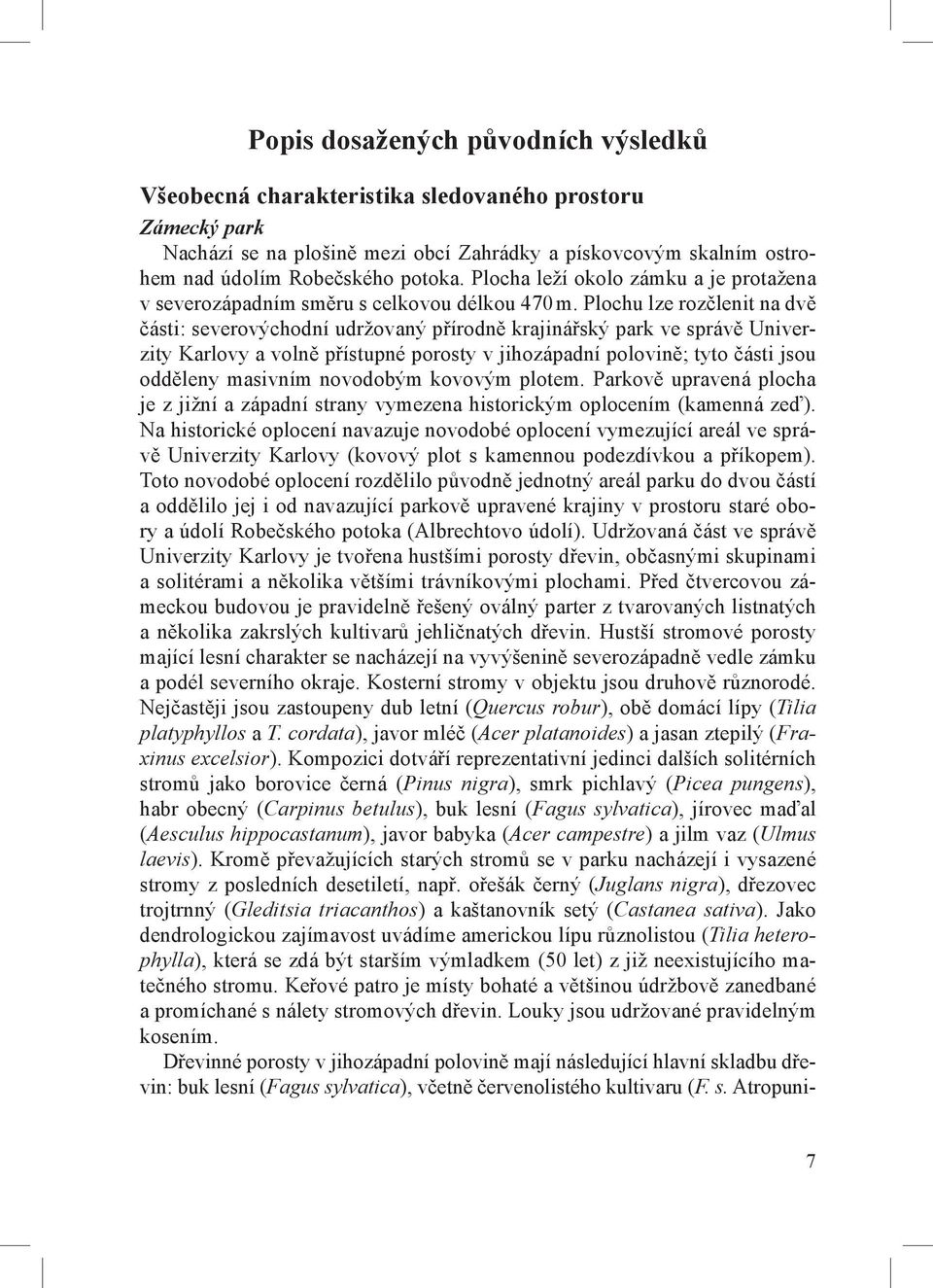 Plochu lze rozčlenit na dvě části: severovýchodní udržovaný přírodně krajinářský park ve správě Univerzity Karlovy a volně přístupné porosty v jihozápadní polovině; tyto části jsou odděleny masivním