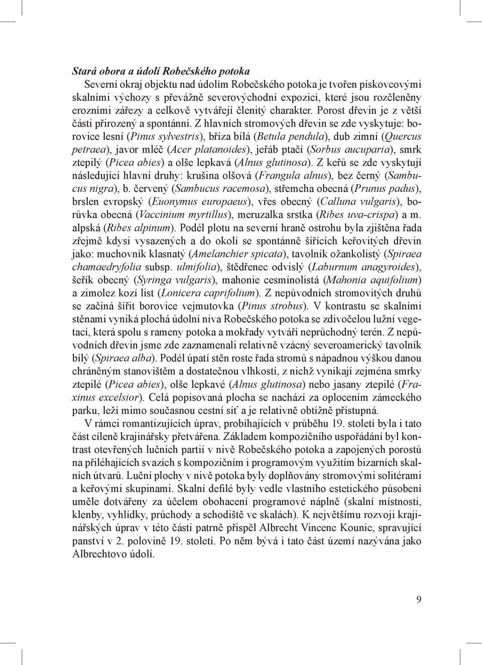 Z hlavních stromových dřevin se zde vyskytuje: borovice lesní (Pinus sylvestris), bříza bílá (Betula pendula), dub zimní (Quercus petraea), javor mléč (Acer platanoides), jeřáb ptačí (Sorbus