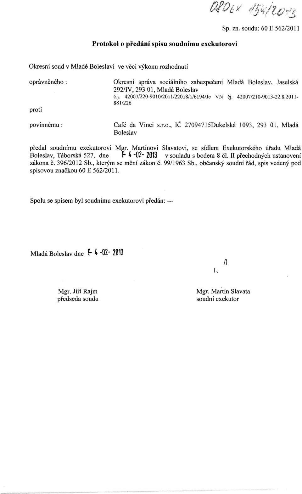 Boleslav č.j. 42007/220-9010/2011/22018/1/6194/Je VN čj. 42007/210-9013-22.8.2011-881/226 Café da Vinci s.r.o., IČ 27094715Dukelská 1093, 293 01, Mladá Boleslav Boleslav, Táborská 527, dne r 4 "02" 2013 v souladu s bodem 8 čl.