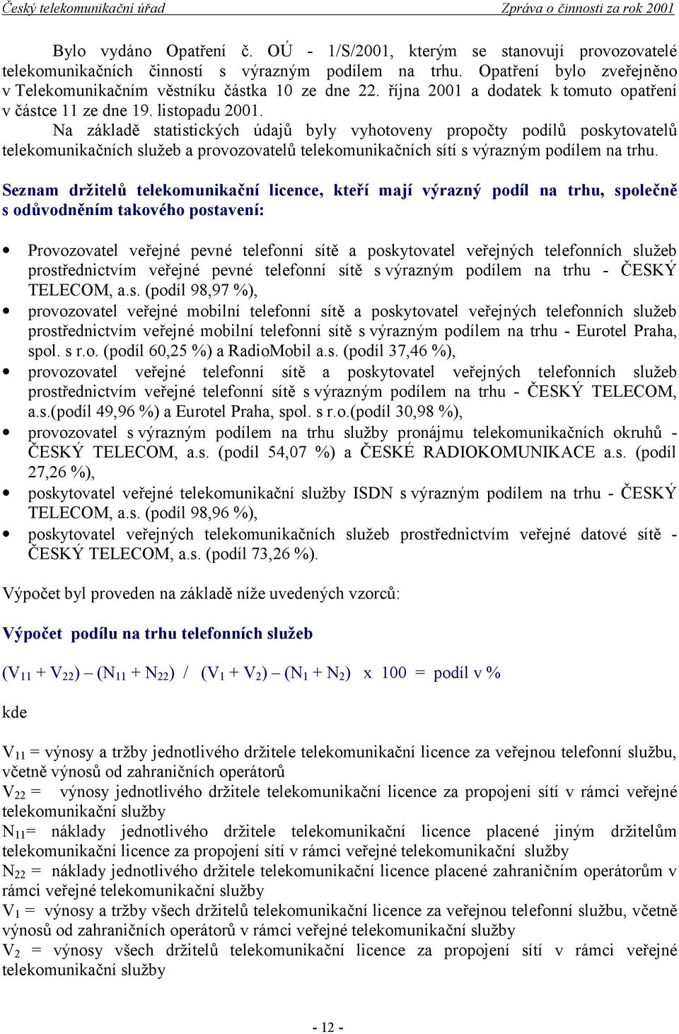 Na základě statistických údajů byly vyhotoveny propočty podílů poskytovatelů telekomunikačních služeb a provozovatelů telekomunikačních sítí s výrazným podílem na trhu.