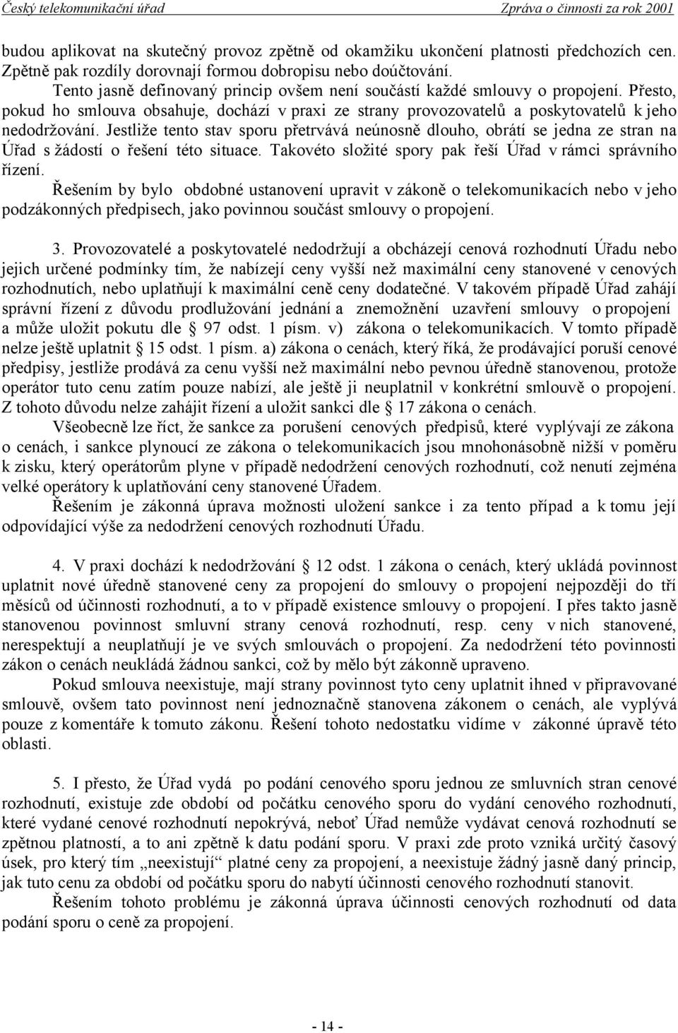 Jestliže tento stav sporu přetrvává neúnosně dlouho, obrátí se jedna ze stran na Úřad s žádostí o řešení této situace. Takovéto složité spory pak řeší Úřad v rámci správního řízení.