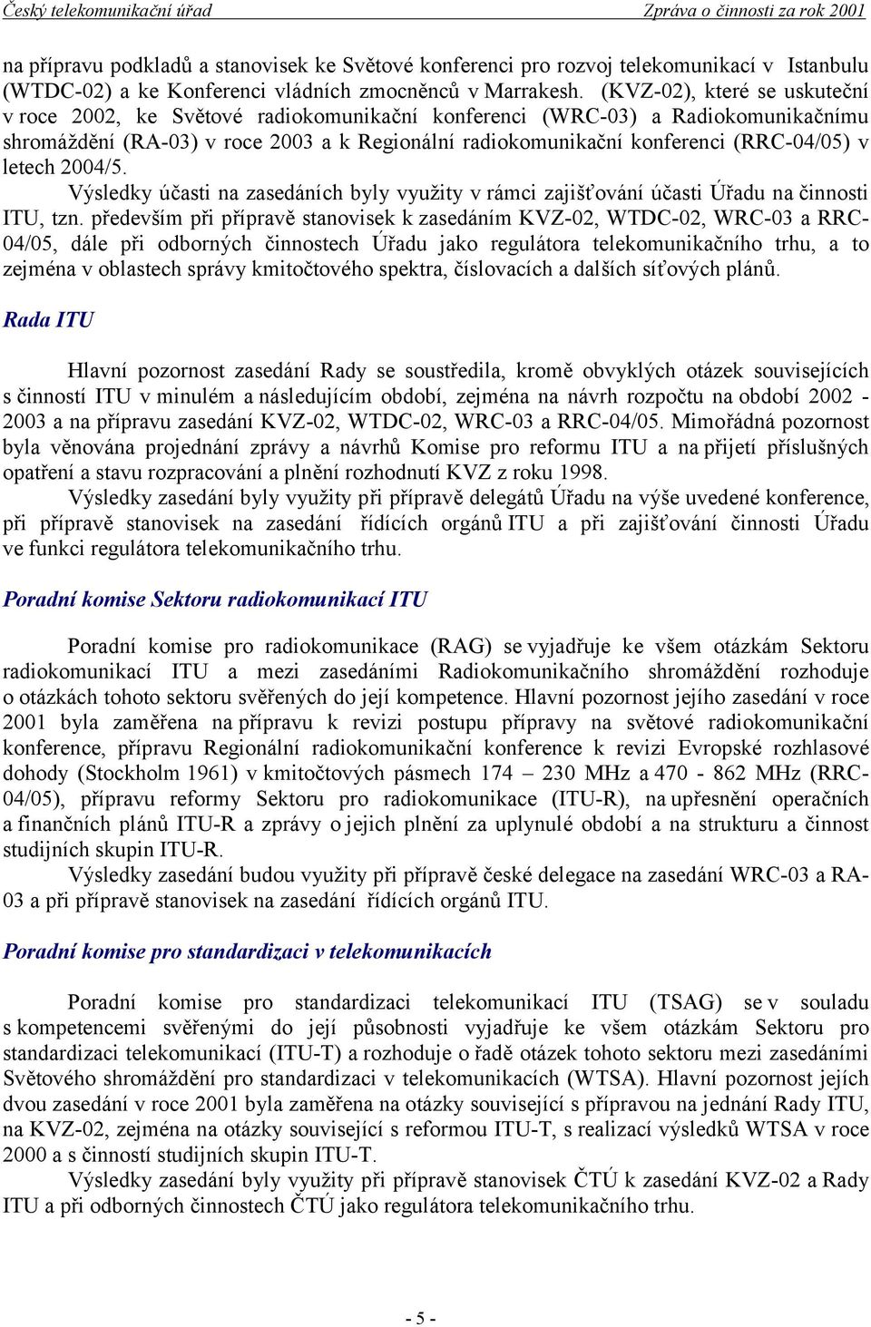 letech 2004/5. Výsledky účasti na zasedáních byly využity v rámci zajišťování účasti Úřadu na činnosti ITU, tzn.