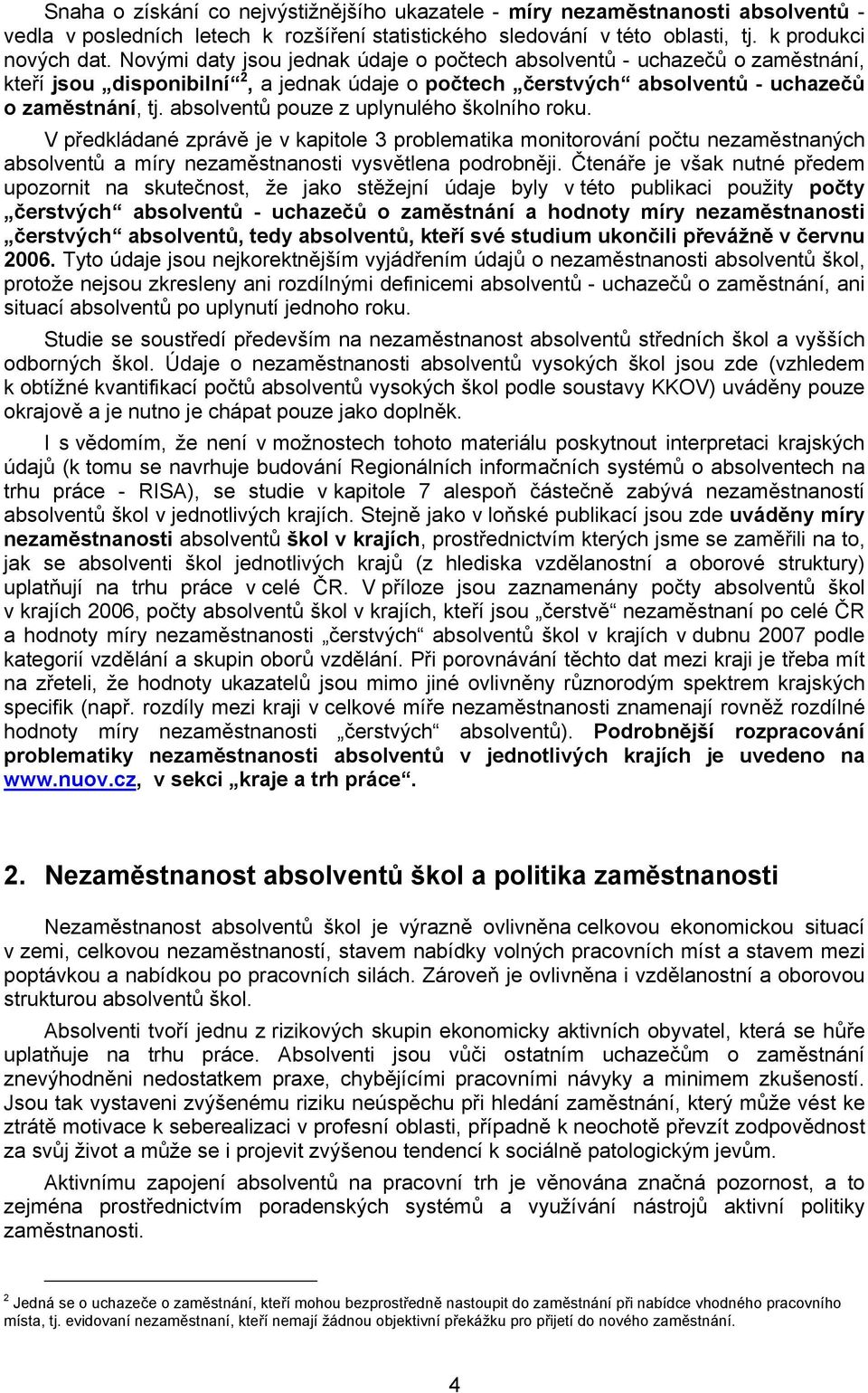 absolventů pouze z uplynulého školního roku. V předkládané zprávě je v kapitole 3 problematika monitorování počtu nezaměstnaných absolventů a míry nezaměstnanosti vysvětlena podrobněji.