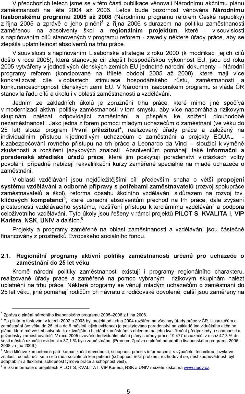 zaměstnanosti zaměřenou na absolventy škol a regionálním projektům, které - v souvislosti s naplňováním cílů stanovených v programu reforem - zavedly některé úřady práce, aby se zlepšila