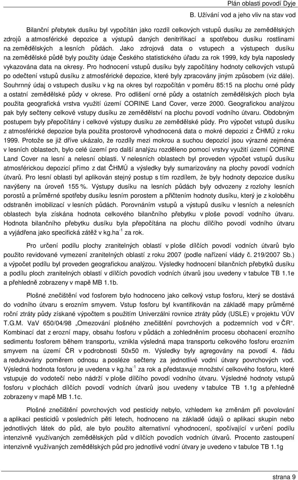 Pro hodnocení vstupů dusíku byly započítány hodnoty celkových vstupů po odečtení vstupů dusíku z atmosférické depozice, které byly zpracovány jiným způsobem (viz dále).