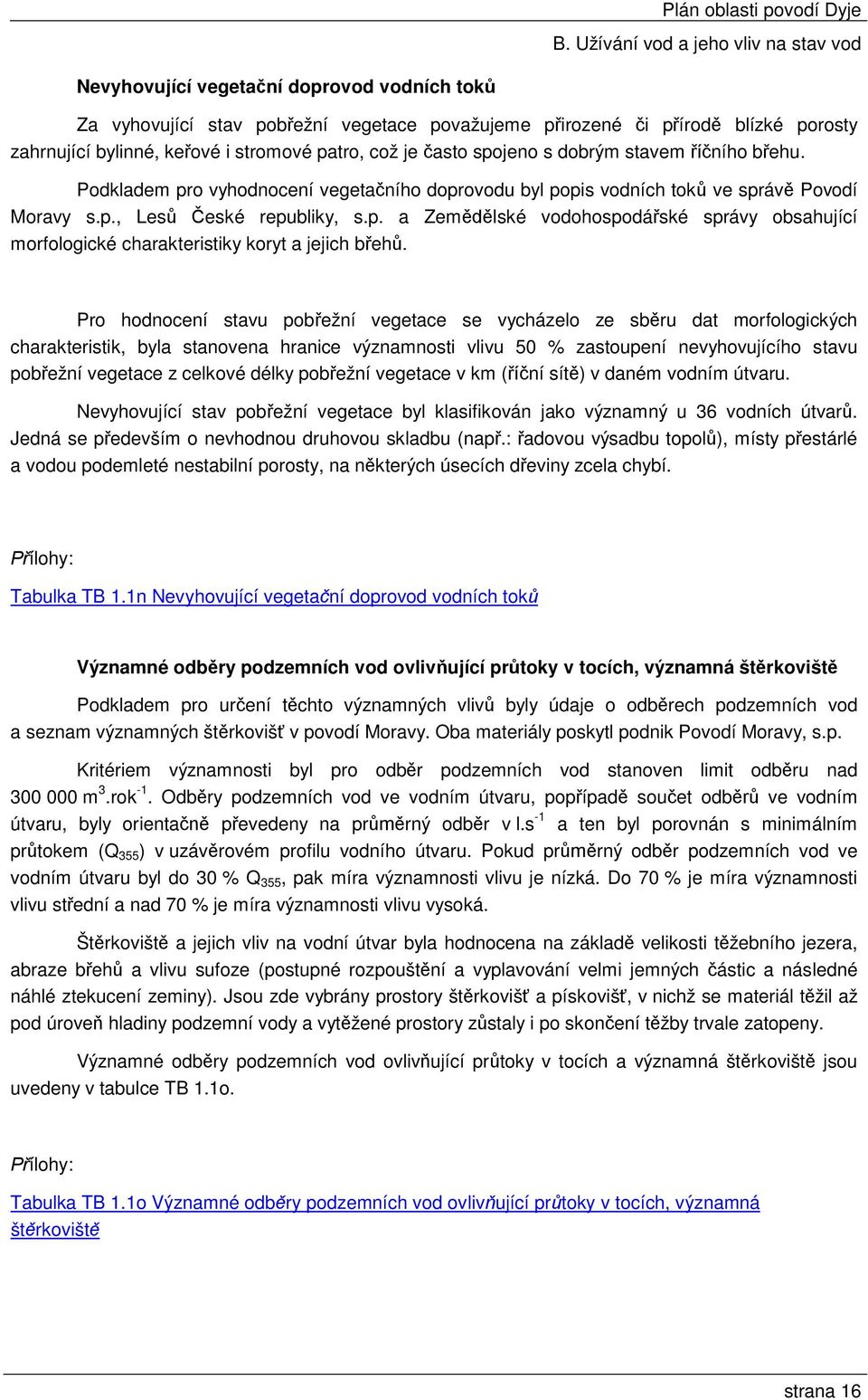 Pro hodnocení stavu pobřežní vegetace se vycházelo ze sběru dat morfologických charakteristik, byla stanovena hranice významnosti vlivu 50 % zastoupení nevyhovujícího stavu pobřežní vegetace z