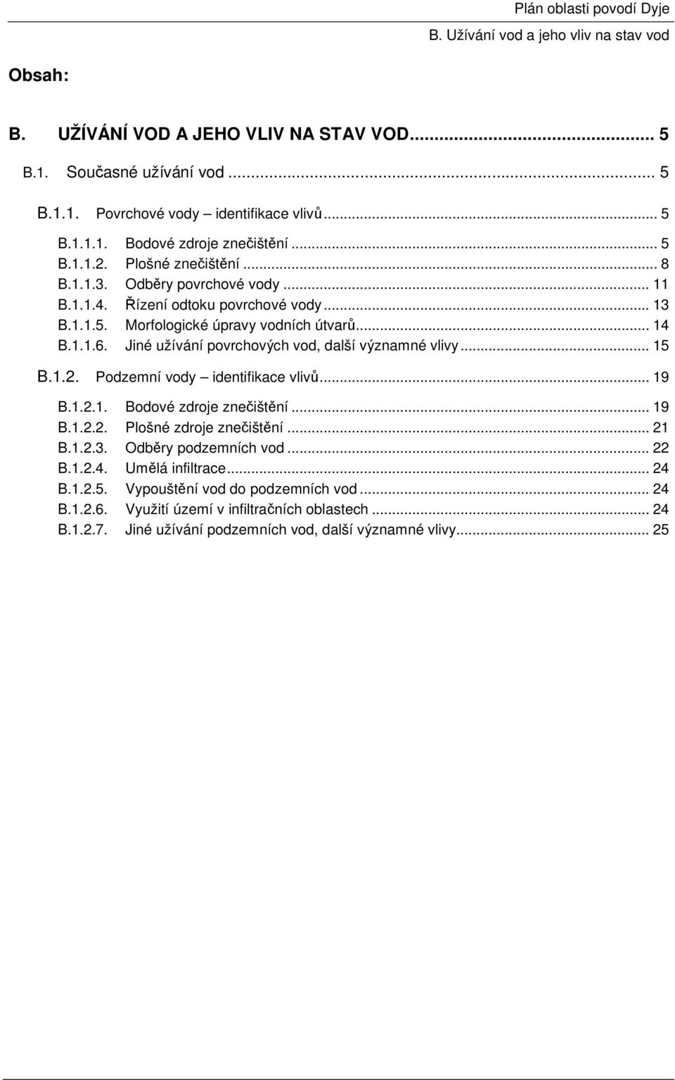 Jiné užívání povrchových vod, další významné vlivy... 15 B.1.2. Podzemní vody identifikace vlivů... 19 B.1.2.1. Bodové zdroje znečištění... 19 B.1.2.2. Plošné zdroje znečištění... 21 B.1.2.3.