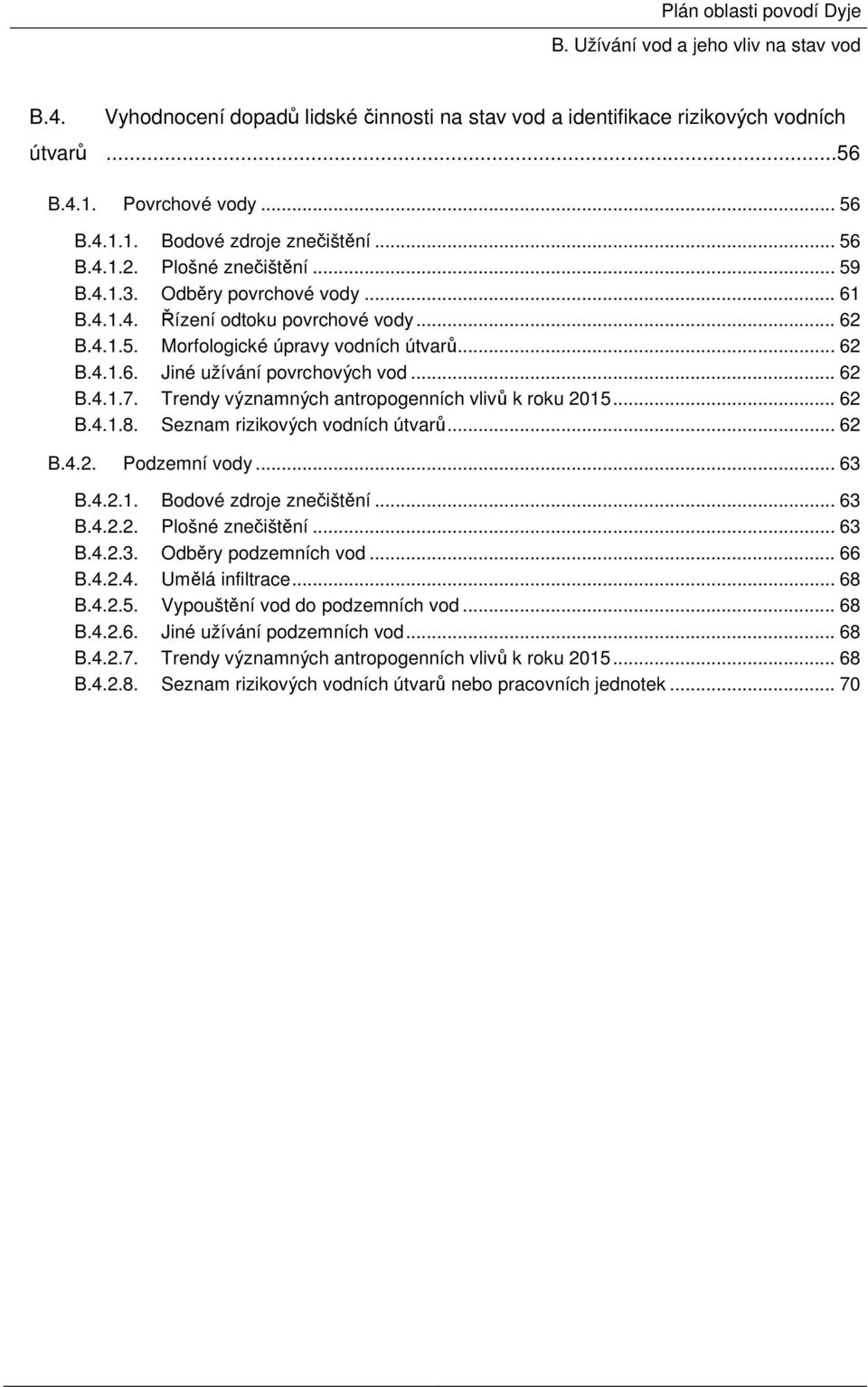 Trendy významných antropogenních vlivů k roku 2015... 62 B.4.1.8. Seznam rizikových vodních útvarů... 62 B.4.2. Podzemní vody... 63 B.4.2.1. Bodové zdroje znečištění... 63 B.4.2.2. Plošné znečištění.