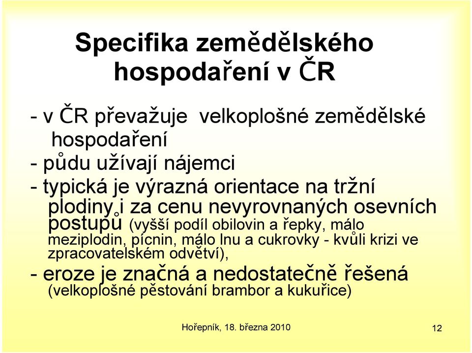 postupů (vyšší podíl obilovin a řepky, málo meziplodin, pícnin, málo lnu a cukrovky - kvůli krizi ve