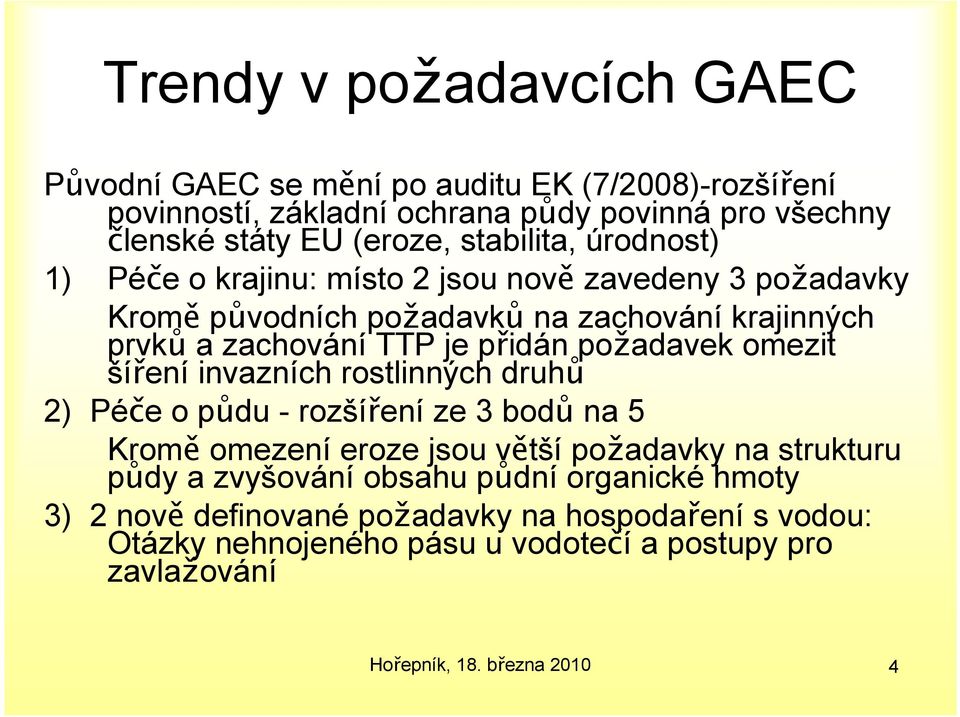 přidán požadavek omezit šíření invazních rostlinných druhů 2) Péče o půdu - rozšíření ze 3 bodů na 5 Kromě omezení eroze jsou větší požadavky na strukturu