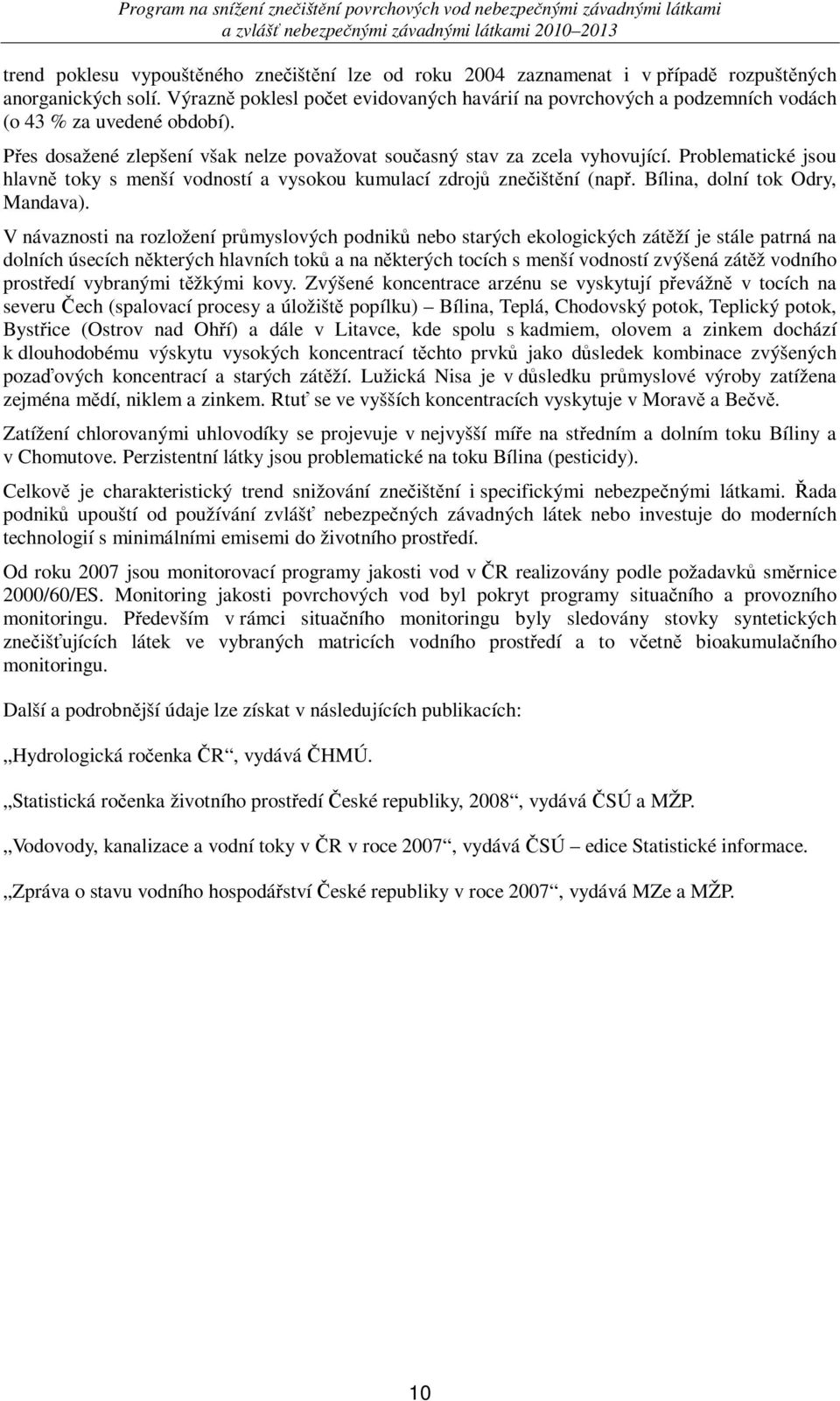 Problematické jsou hlavn toky s menší vodností a vysokou kumulací zdroj zneištní (nap. Bílina, dolní tok Odry, Mandava).