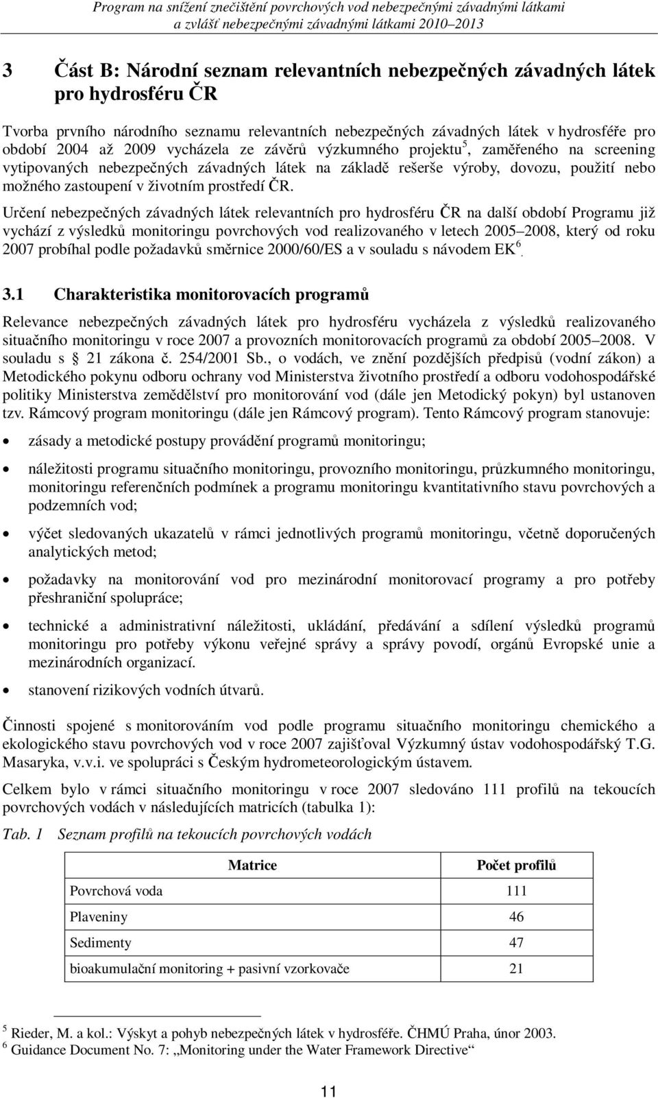 Urení nebezpených závadných látek relevantních pro hydrosféru R na další období Programu již vychází z výsledk monitoringu povrchových vod realizovaného v letech 2005 2008, který od roku 2007