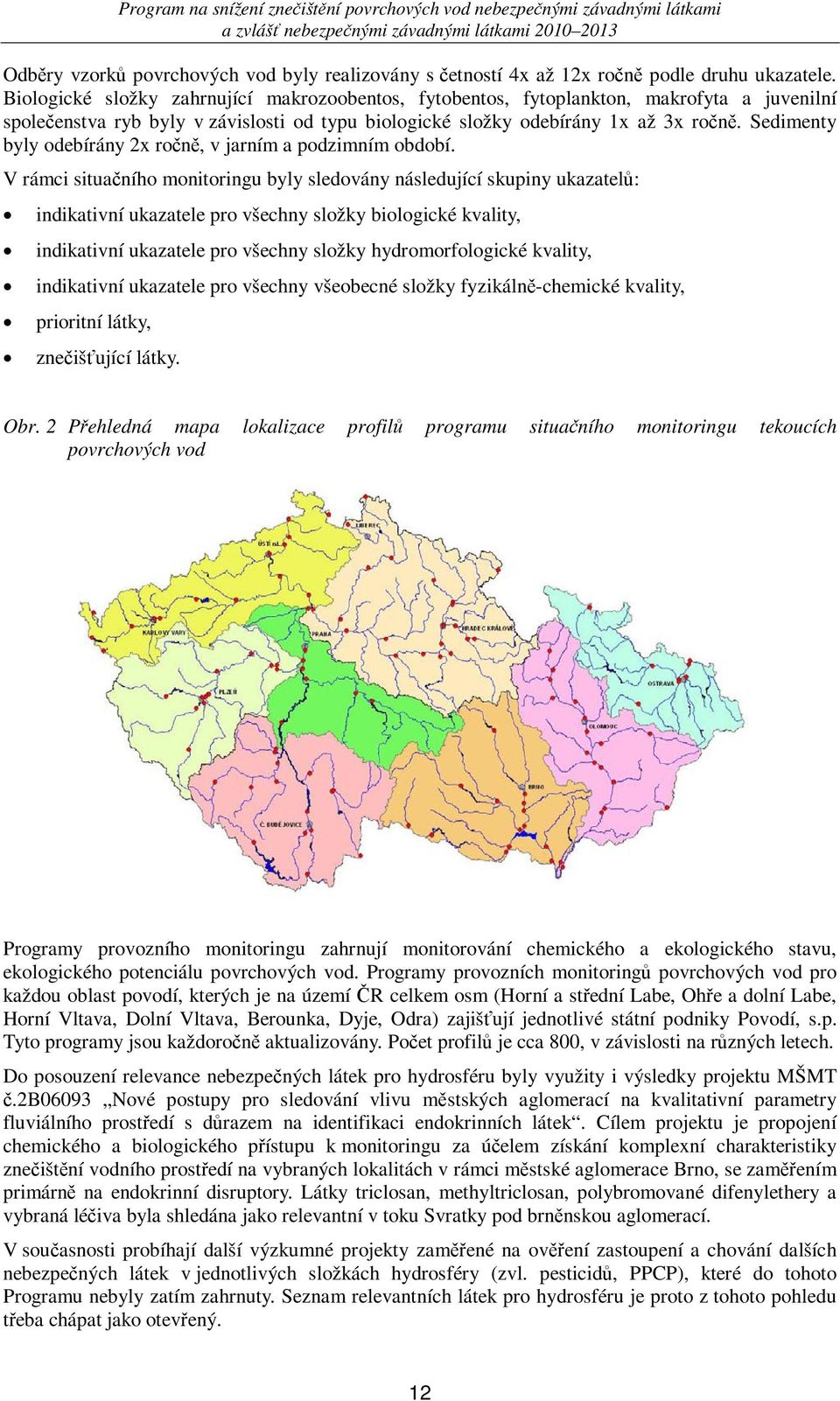 Sedimenty byly odebírány 2x ron, v jarním a podzimním období.