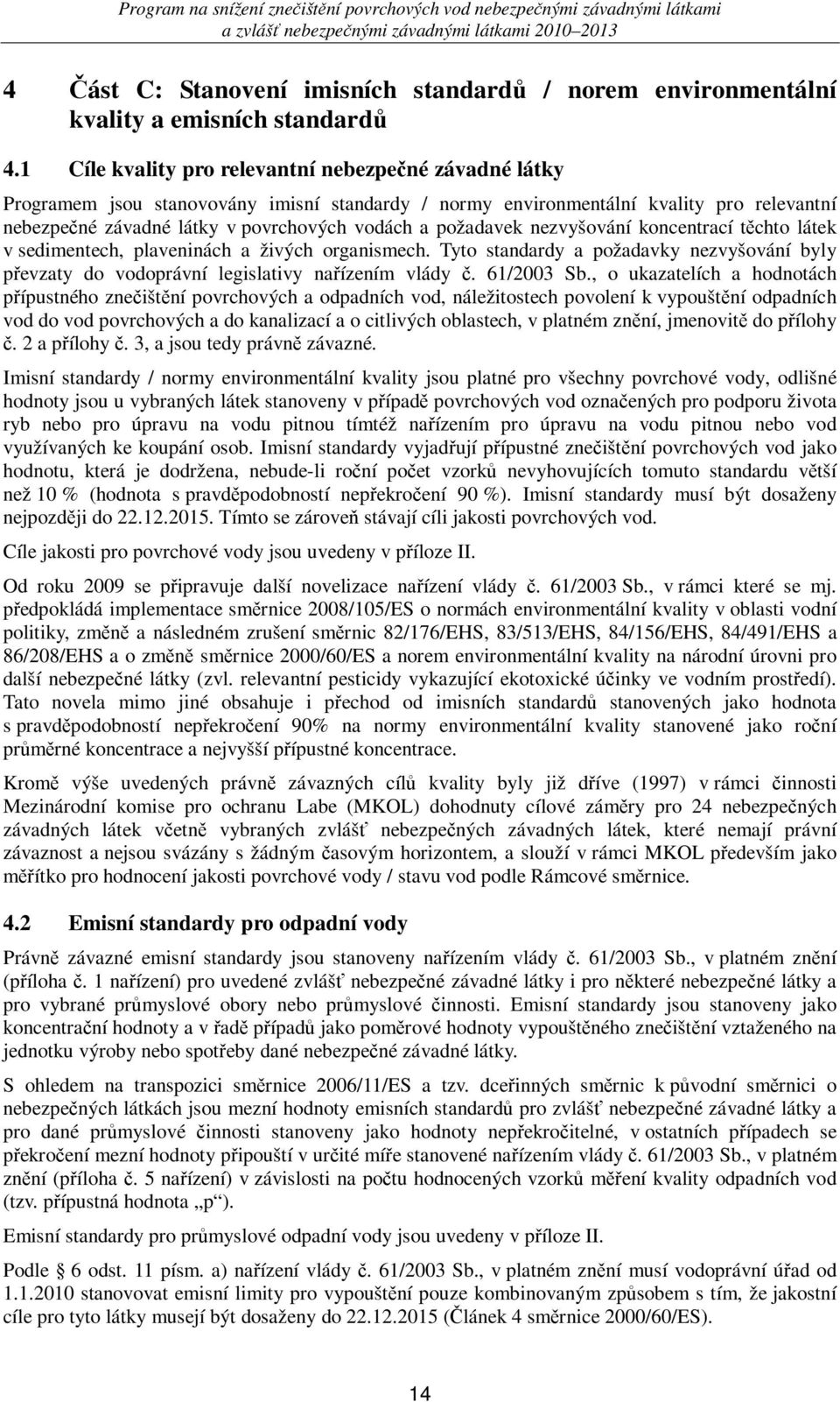 požadavek nezvyšování koncentrací tchto látek v sedimentech, plaveninách a živých organismech. Tyto standardy a požadavky nezvyšování byly pevzaty do vodoprávní legislativy naízením vlády. 61/2003 Sb.