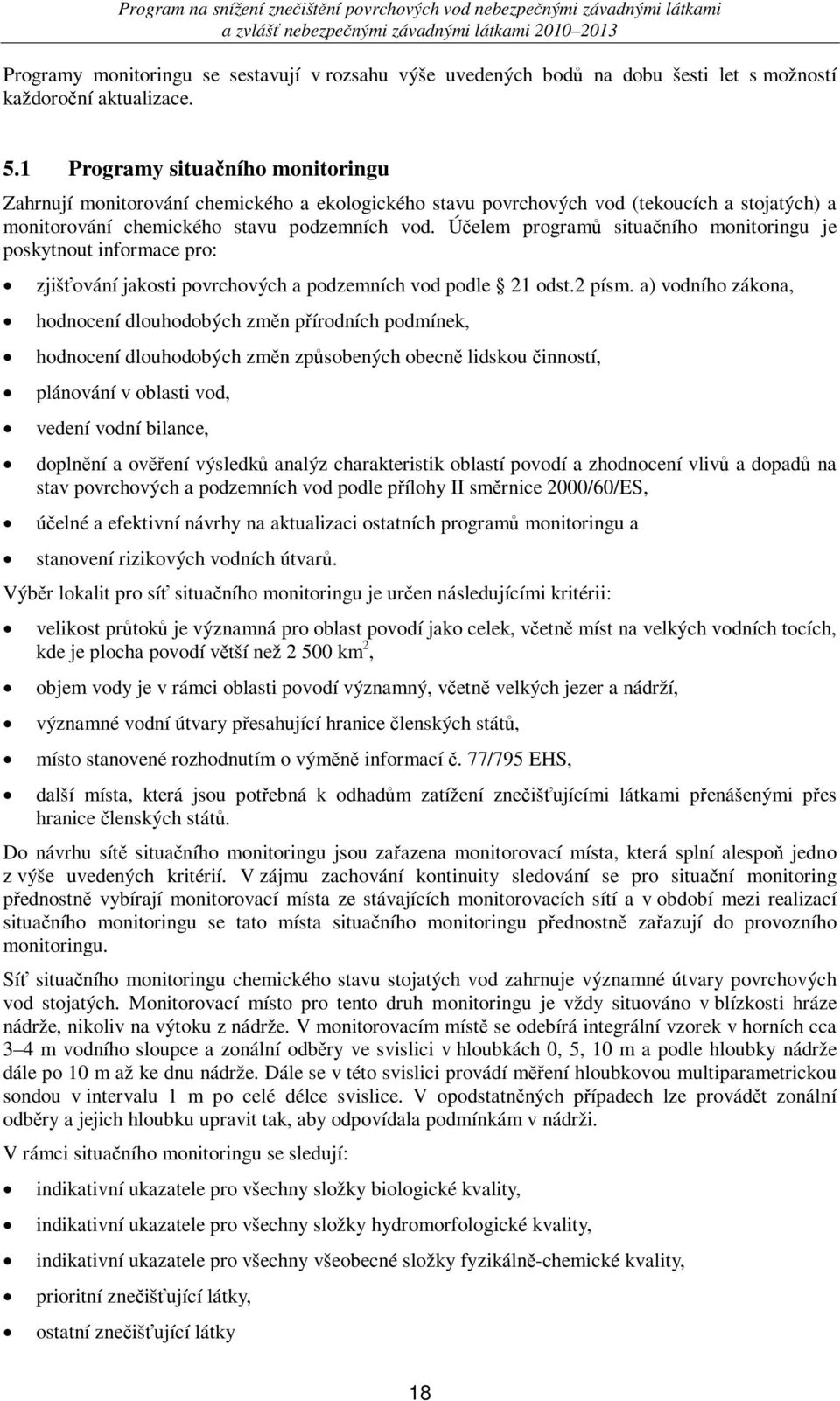 Úelem program situaního monitoringu je poskytnout informace pro: zjiš ování jakosti povrchových a podzemních vod podle 21 odst.2 písm.