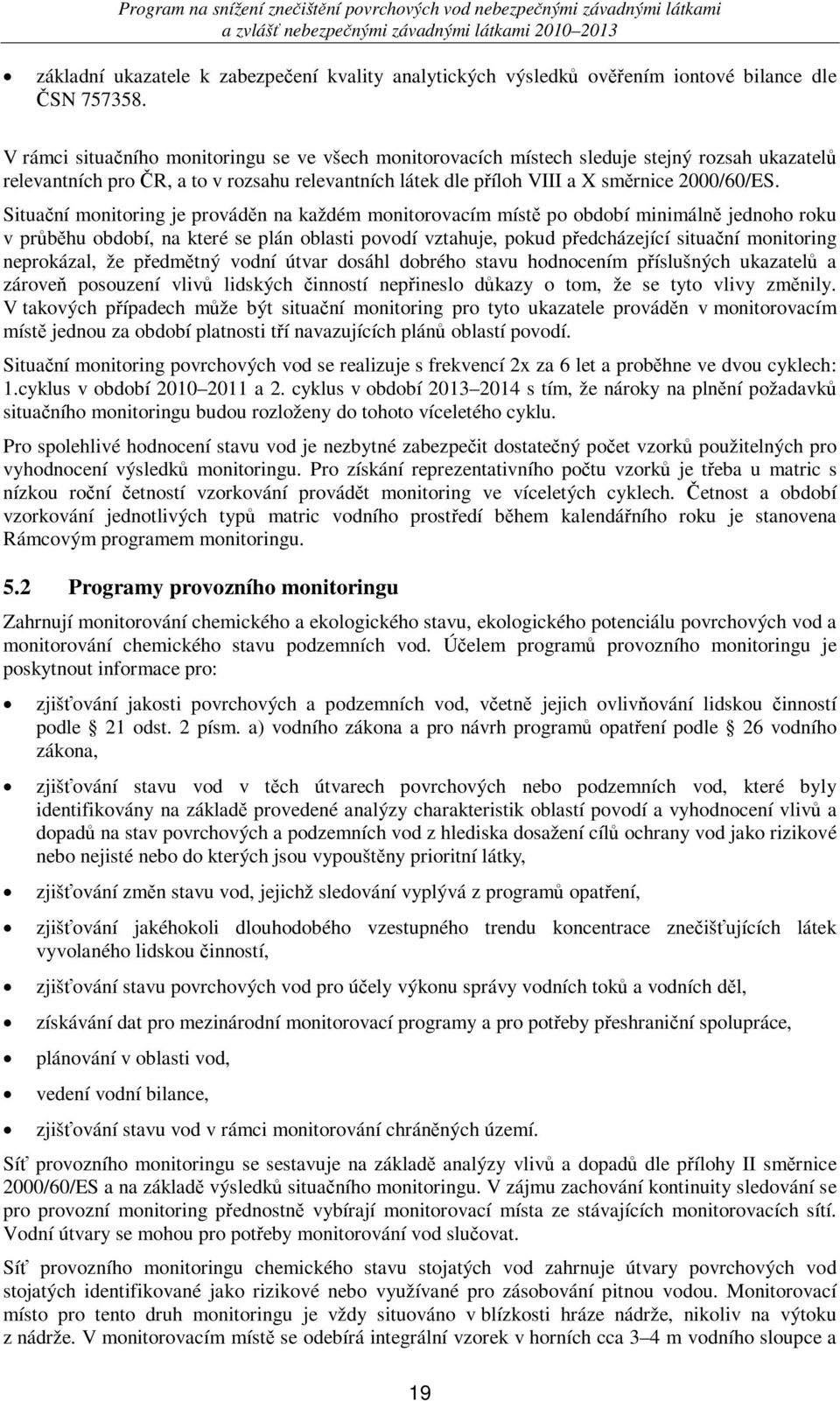 Situaní monitoring je provádn na každém monitorovacím míst po období minimáln jednoho roku v prbhu období, na které se plán oblasti povodí vztahuje, pokud pedcházející situaní monitoring neprokázal,