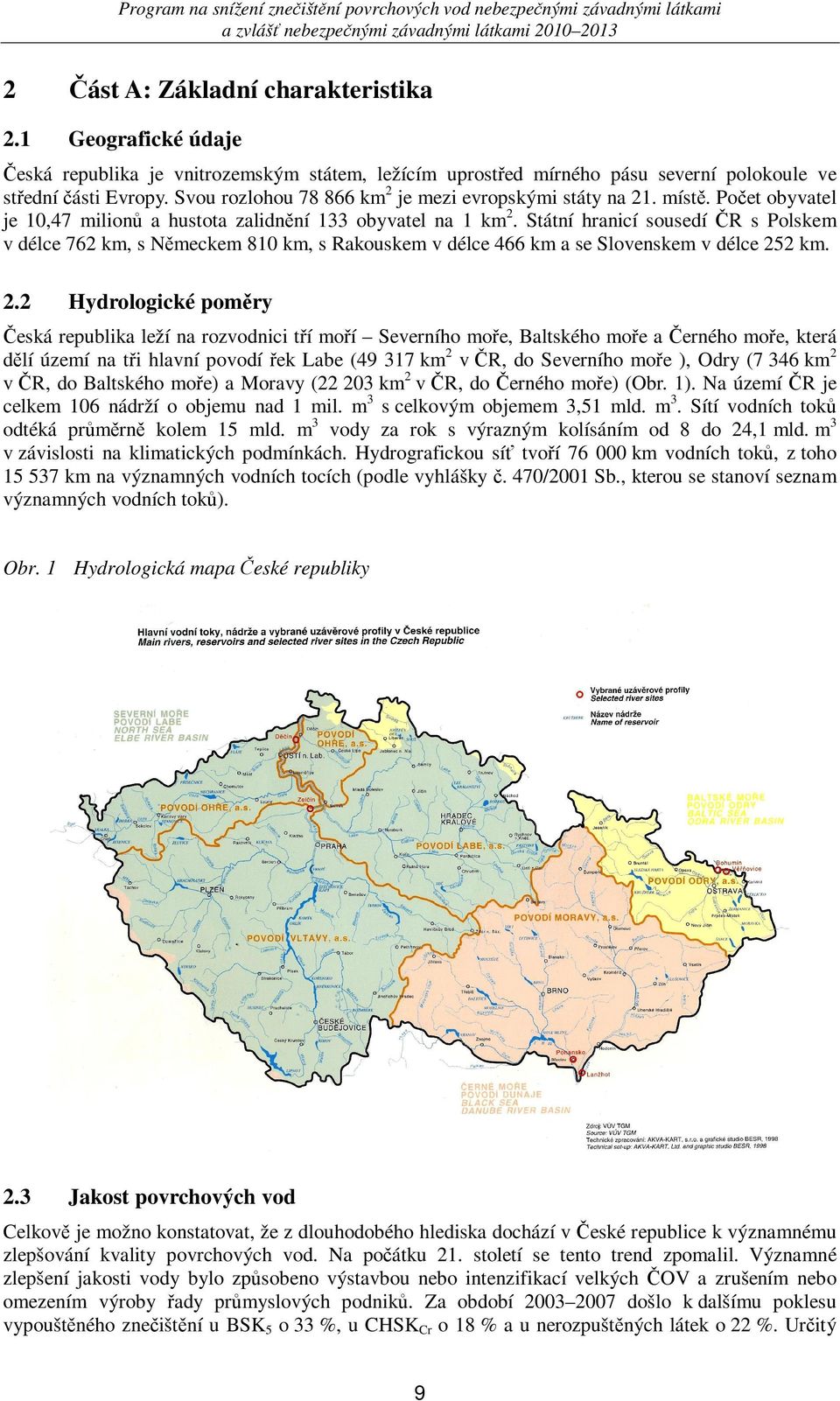 Svou rozlohou 78 866 km2 je mezi evropskými státy na 21. míst. Po et obyvatel je 10,47 milion a hustota zalidn ní 133 obyvatel na 1 km2.