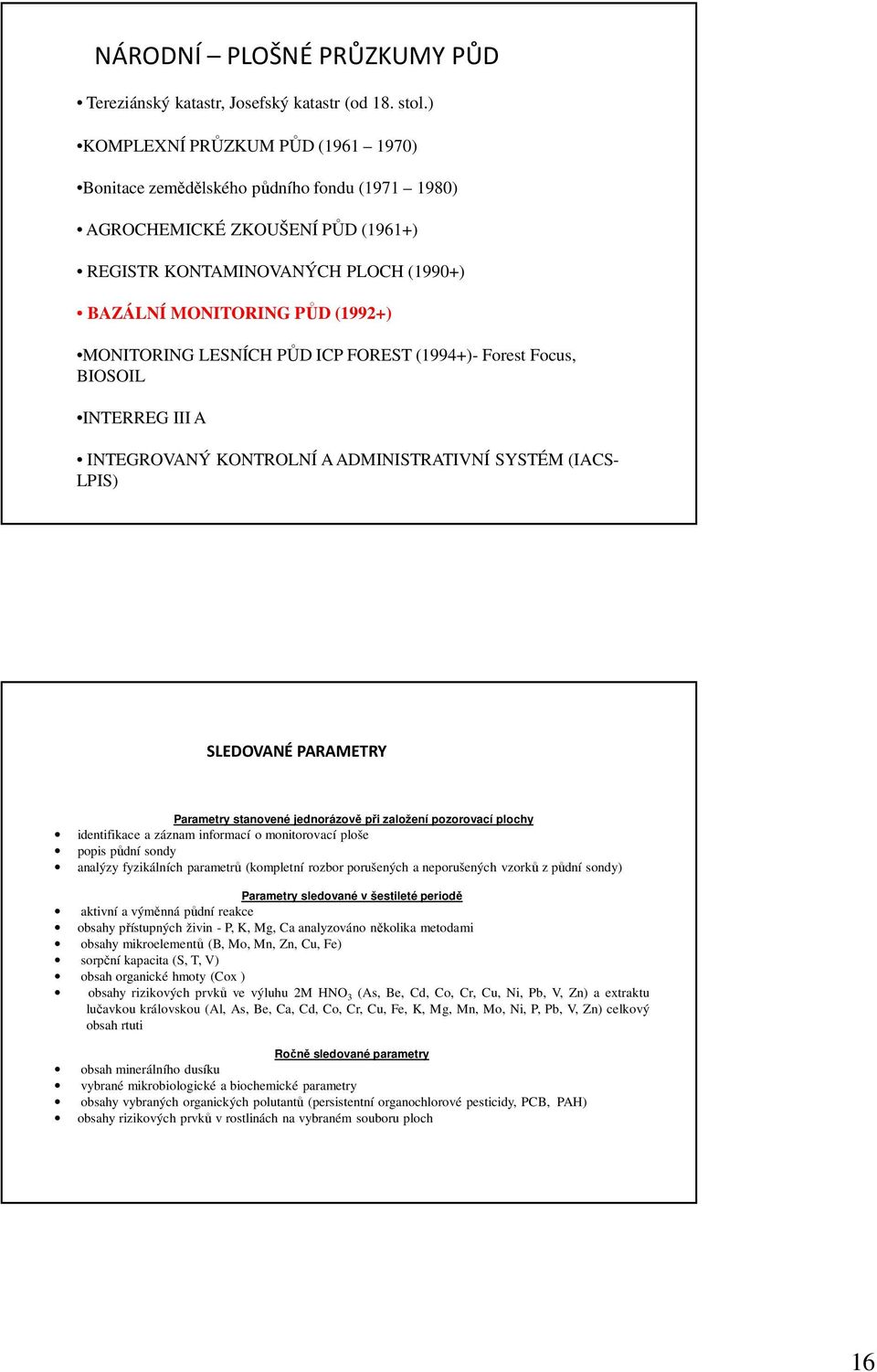 LESNÍCH PŮD ICP FOREST (1994+)- Forest Focus, BIOSOIL INTERREG III A INTEGROVANÝ KONTROLNÍ A ADMINISTRATIVNÍ SYSTÉM (IACS- LPIS) SLEDOVANÉ PARAMETRY Parametry stanovené jednorázově při založení