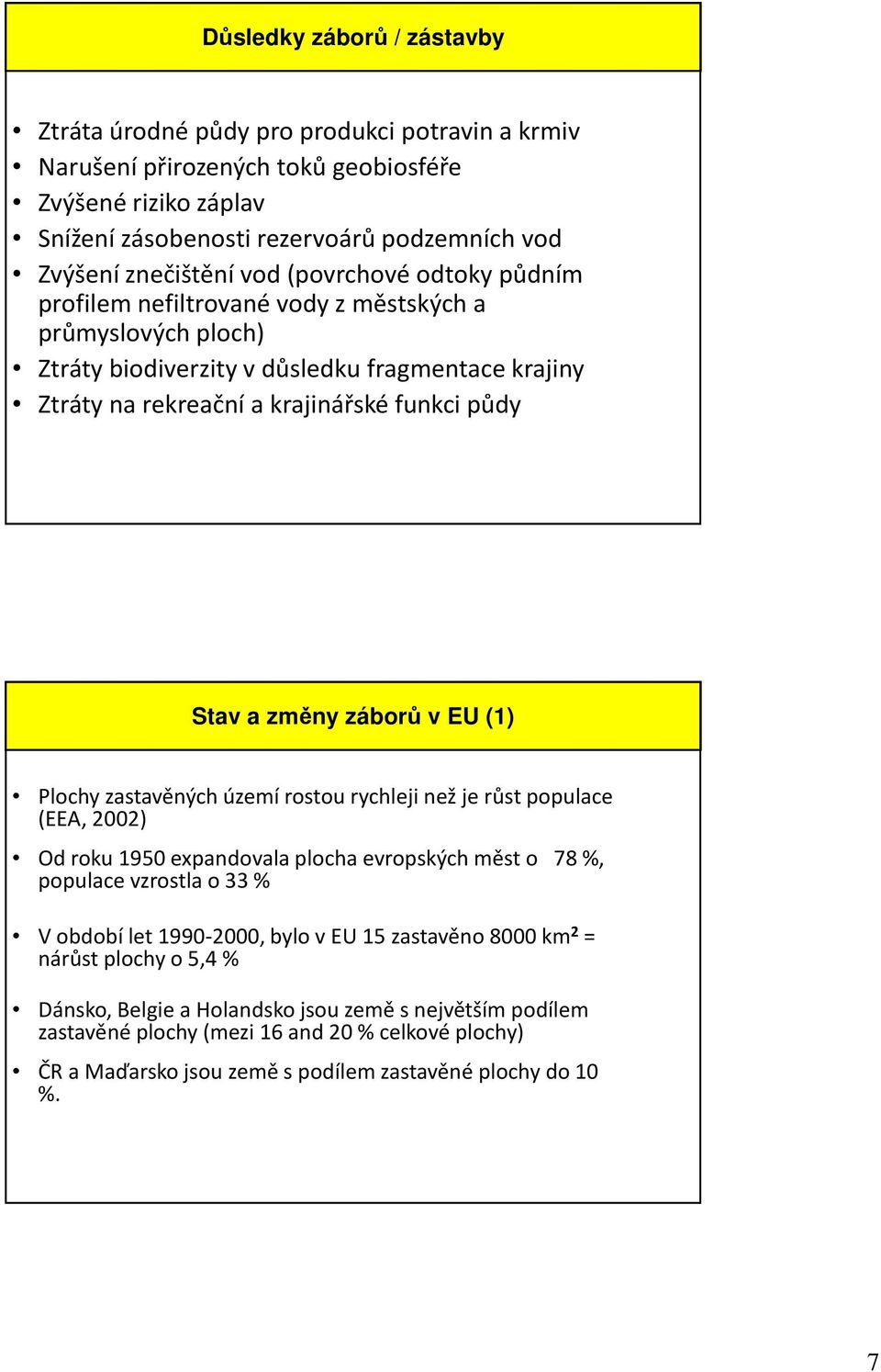 Stav a změny záborů v EU (1) Plochy zastavěných území rostou rychleji než je růst populace (EEA, 2002) Od roku 1950 expandovala plocha evropských měst o 78 %, populace vzrostla o 33 % V období let