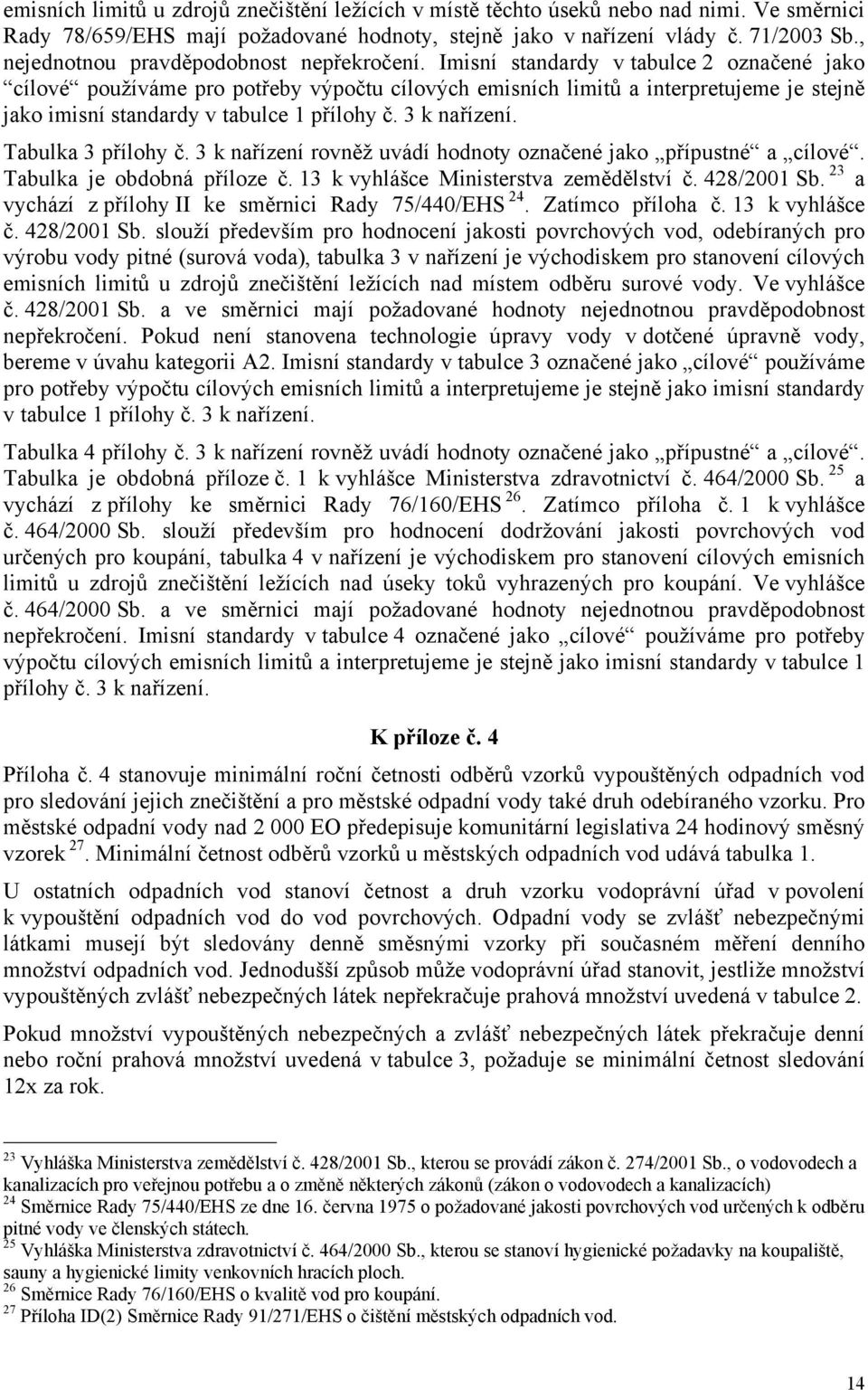 Imisní standardy v tabulce 2 označené jako cílové používáme pro potřeby výpočtu cílových emisních limitů a interpretujeme je stejně jako imisní standardy v tabulce 1 přílohy č. 3 k nařízení.