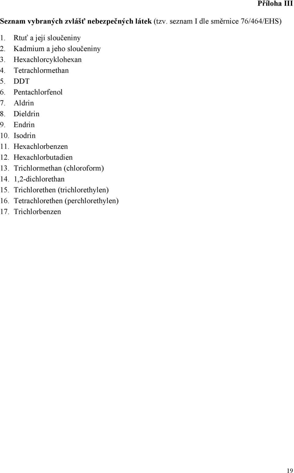 Pentachlorfenol 7. Aldrin 8. Dieldrin 9. Endrin 10. Isodrin 11. Hexachlorbenzen 12. Hexachlorbutadien 13.