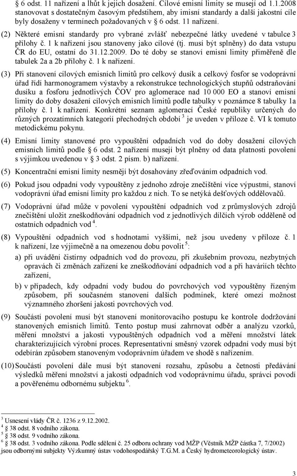 musí být splněny) do data vstupu ČR do EU, ostatní do 31.12.2009. Do té doby se stanoví emisní limity přiměřeně dle tabulek 2a a 2b přílohy č. 1 k nařízení.