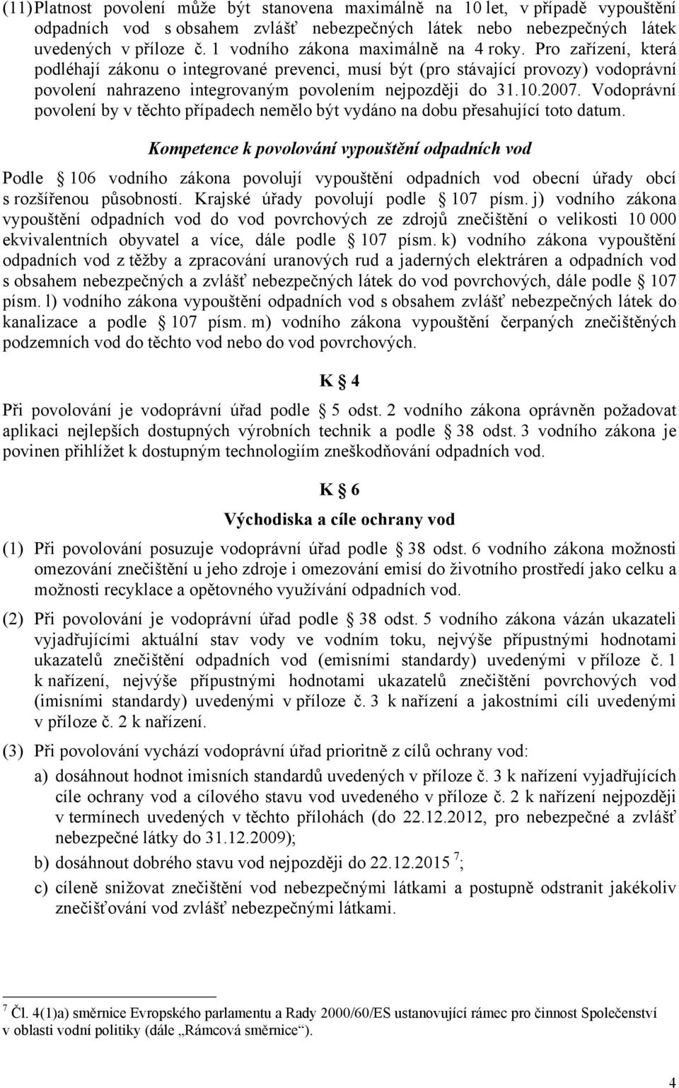 Pro zařízení, která podléhají zákonu o integrované prevenci, musí být (pro stávající provozy) vodoprávní povolení nahrazeno integrovaným povolením nejpozději do 31.10.2007.